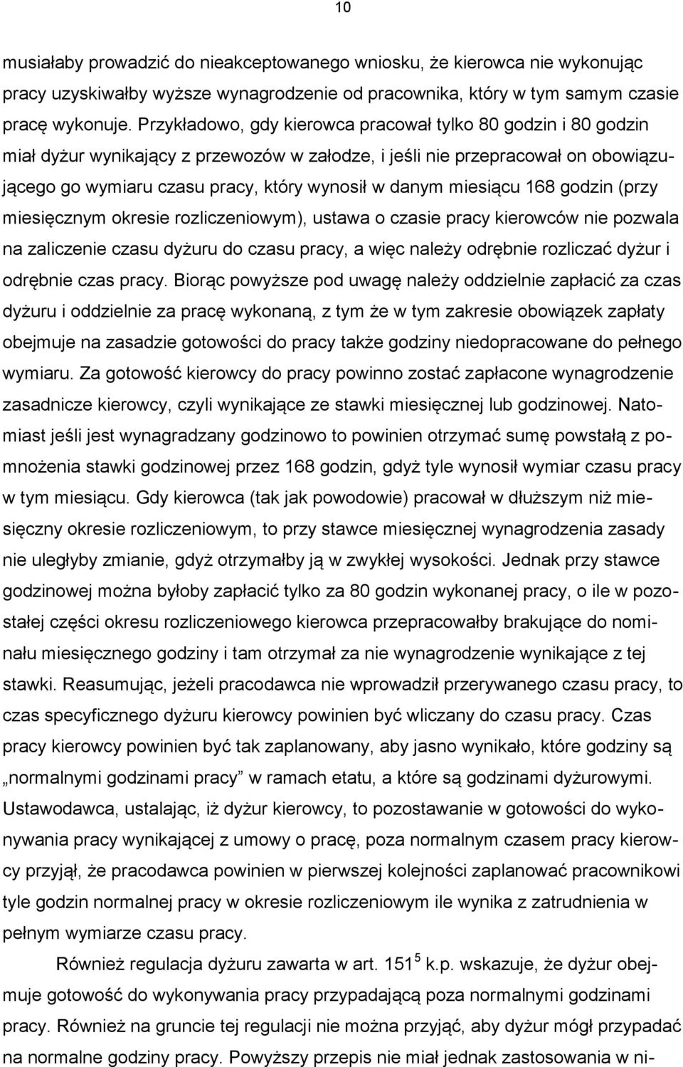 miesiącu 168 godzin (przy miesięcznym okresie rozliczeniowym), ustawa o czasie pracy kierowców nie pozwala na zaliczenie czasu dyżuru do czasu pracy, a więc należy odrębnie rozliczać dyżur i odrębnie