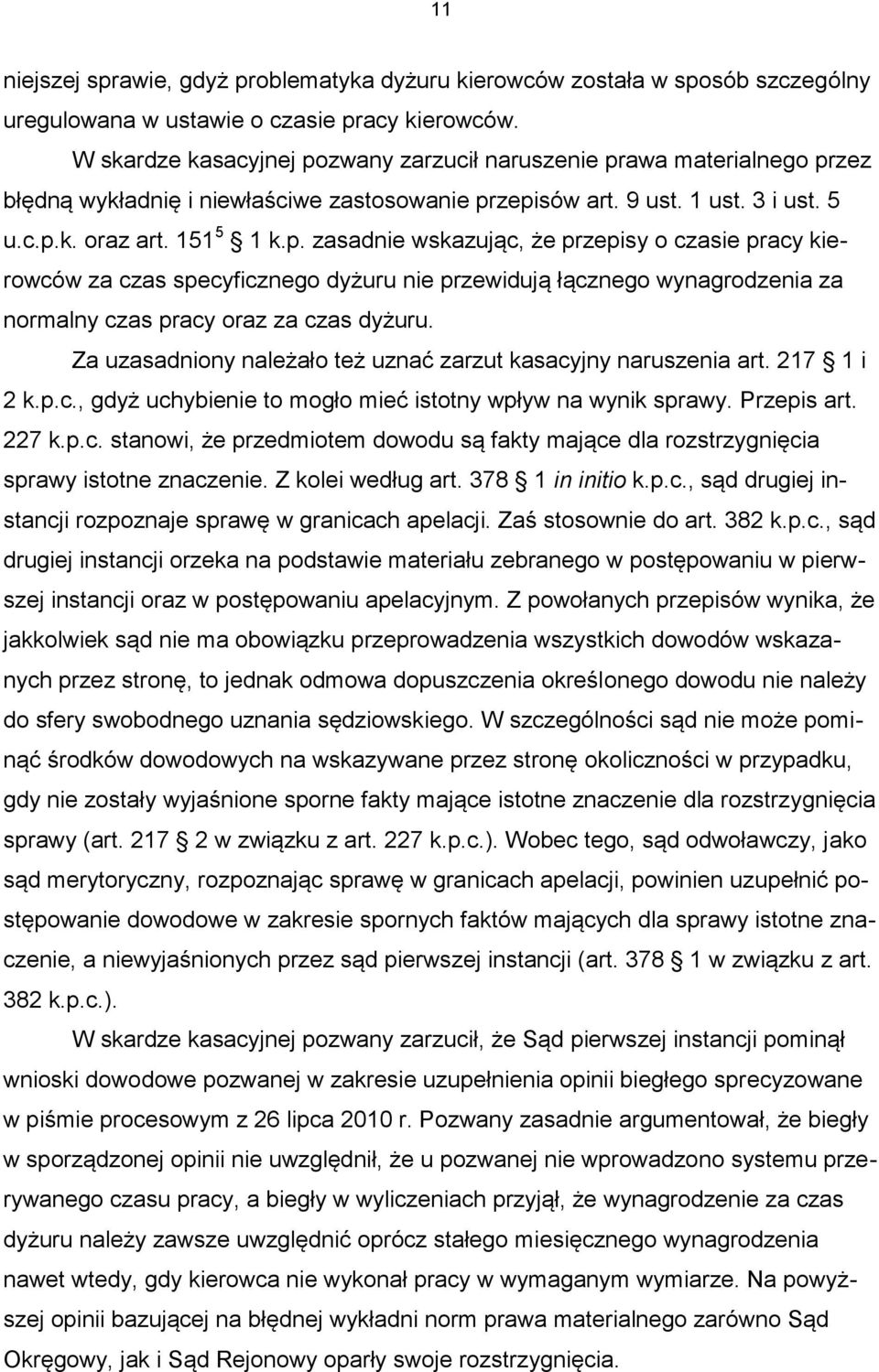 Za uzasadniony należało też uznać zarzut kasacyjny naruszenia art. 217 1 i 2 k.p.c., gdyż uchybienie to mogło mieć istotny wpływ na wynik sprawy. Przepis art. 227 k.p.c. stanowi, że przedmiotem dowodu są fakty mające dla rozstrzygnięcia sprawy istotne znaczenie.