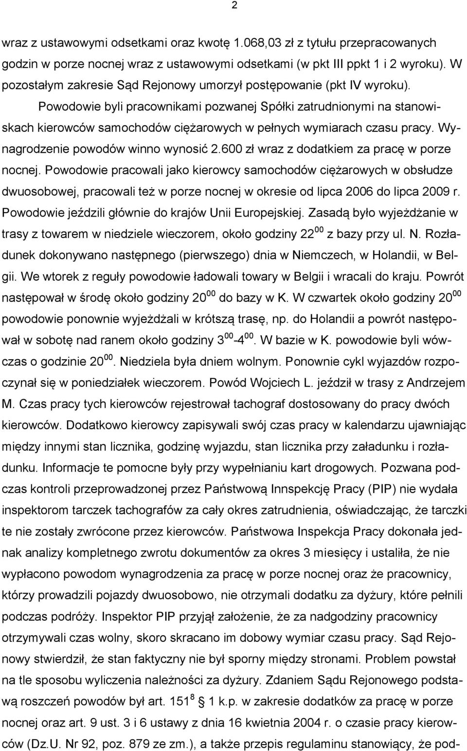 Powodowie byli pracownikami pozwanej Spółki zatrudnionymi na stanowiskach kierowców samochodów ciężarowych w pełnych wymiarach czasu pracy. Wynagrodzenie powodów winno wynosić 2.
