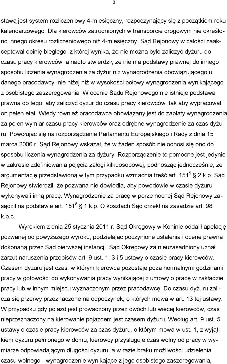 Sąd Rejonowy w całości zaakceptował opinię biegłego, z której wynika, że nie można było zaliczyć dyżuru do czasu pracy kierowców, a nadto stwierdził, że nie ma podstawy prawnej do innego sposobu