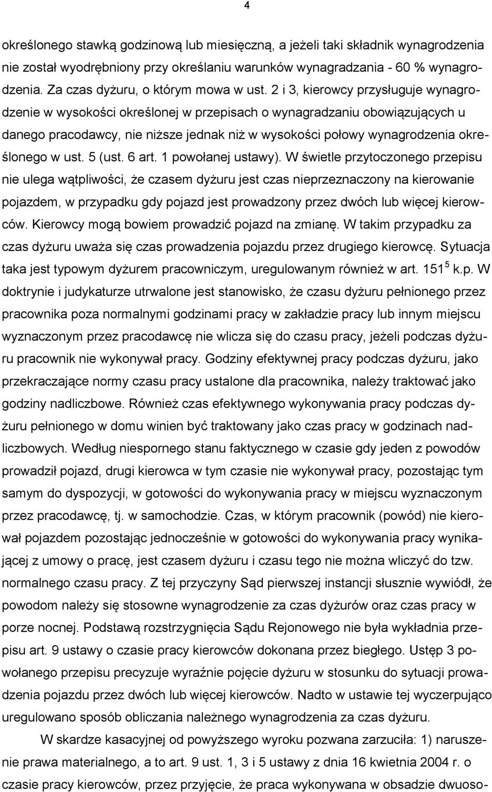 2 i 3, kierowcy przysługuje wynagrodzenie w wysokości określonej w przepisach o wynagradzaniu obowiązujących u danego pracodawcy, nie niższe jednak niż w wysokości połowy wynagrodzenia określonego w