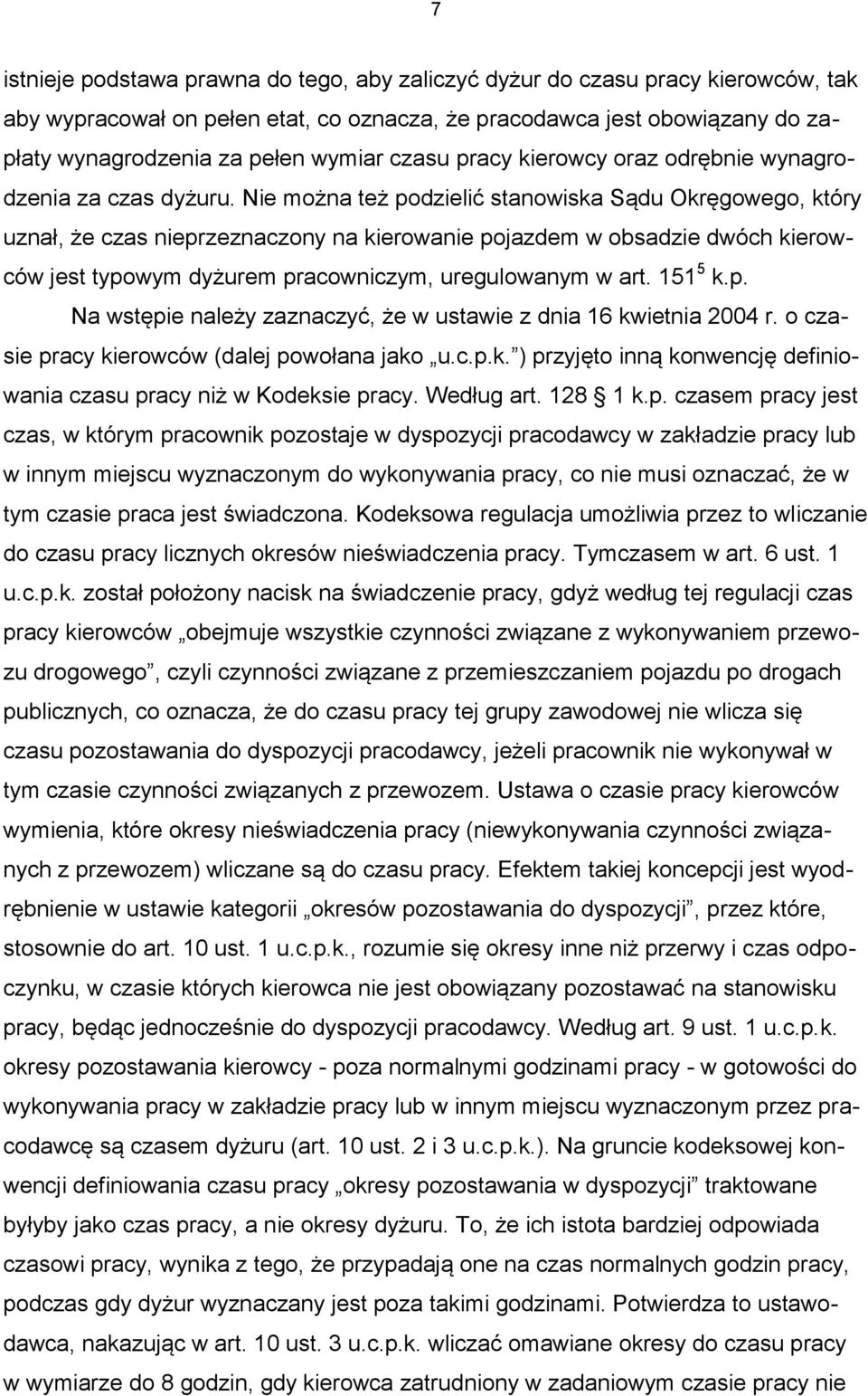 Nie można też podzielić stanowiska Sądu Okręgowego, który uznał, że czas nieprzeznaczony na kierowanie pojazdem w obsadzie dwóch kierowców jest typowym dyżurem pracowniczym, uregulowanym w art.