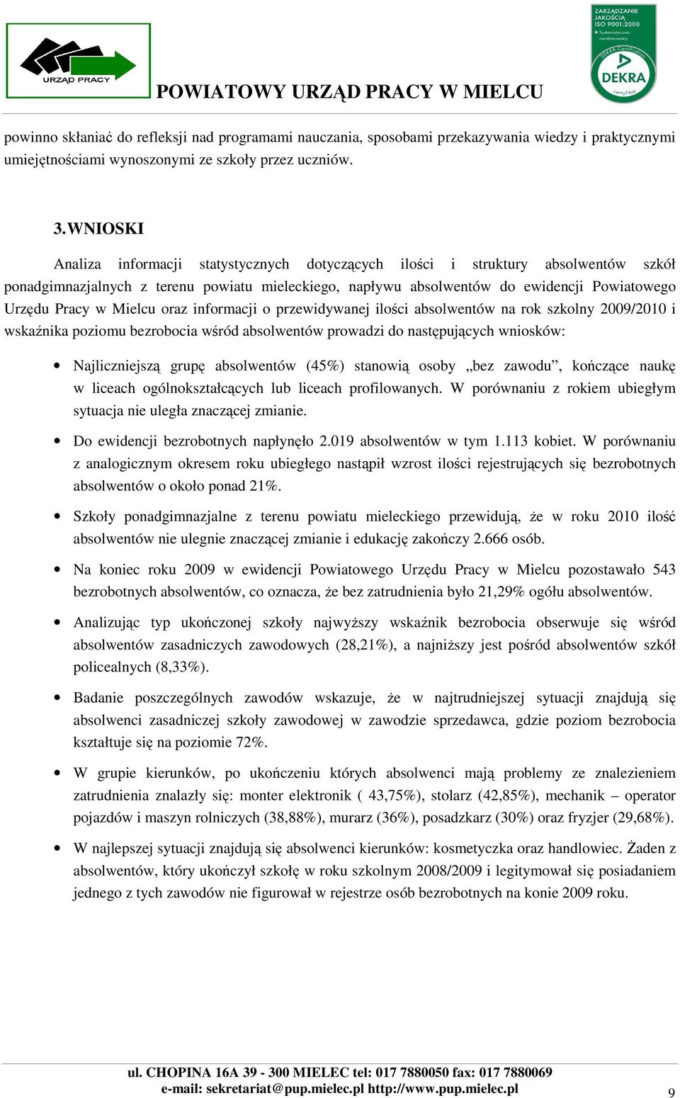 Mielcu oraz informacji o przewidywanej ilości absolwentów na rok szkolny 2009/2010 i wskaźnika poziomu bezrobocia wśród absolwentów prowadzi do następujących wniosków: Najliczniejszą grupę