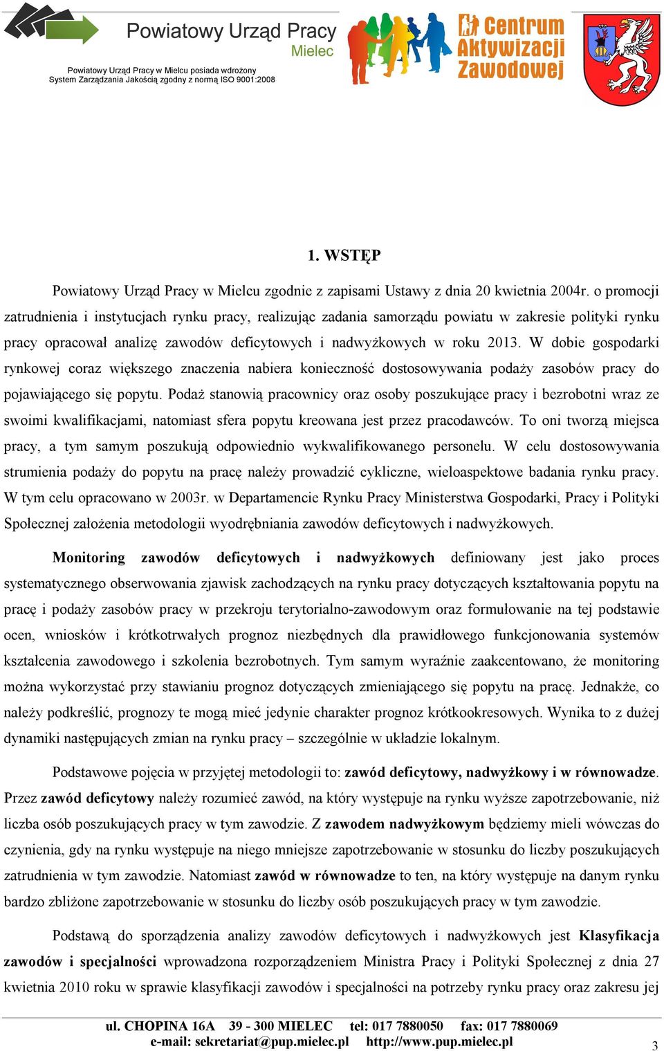 W dobie gospodarki rynkowej coraz większego znaczenia nabiera konieczność dostosowywania podaży zasobów pracy do pojawiającego się popytu.