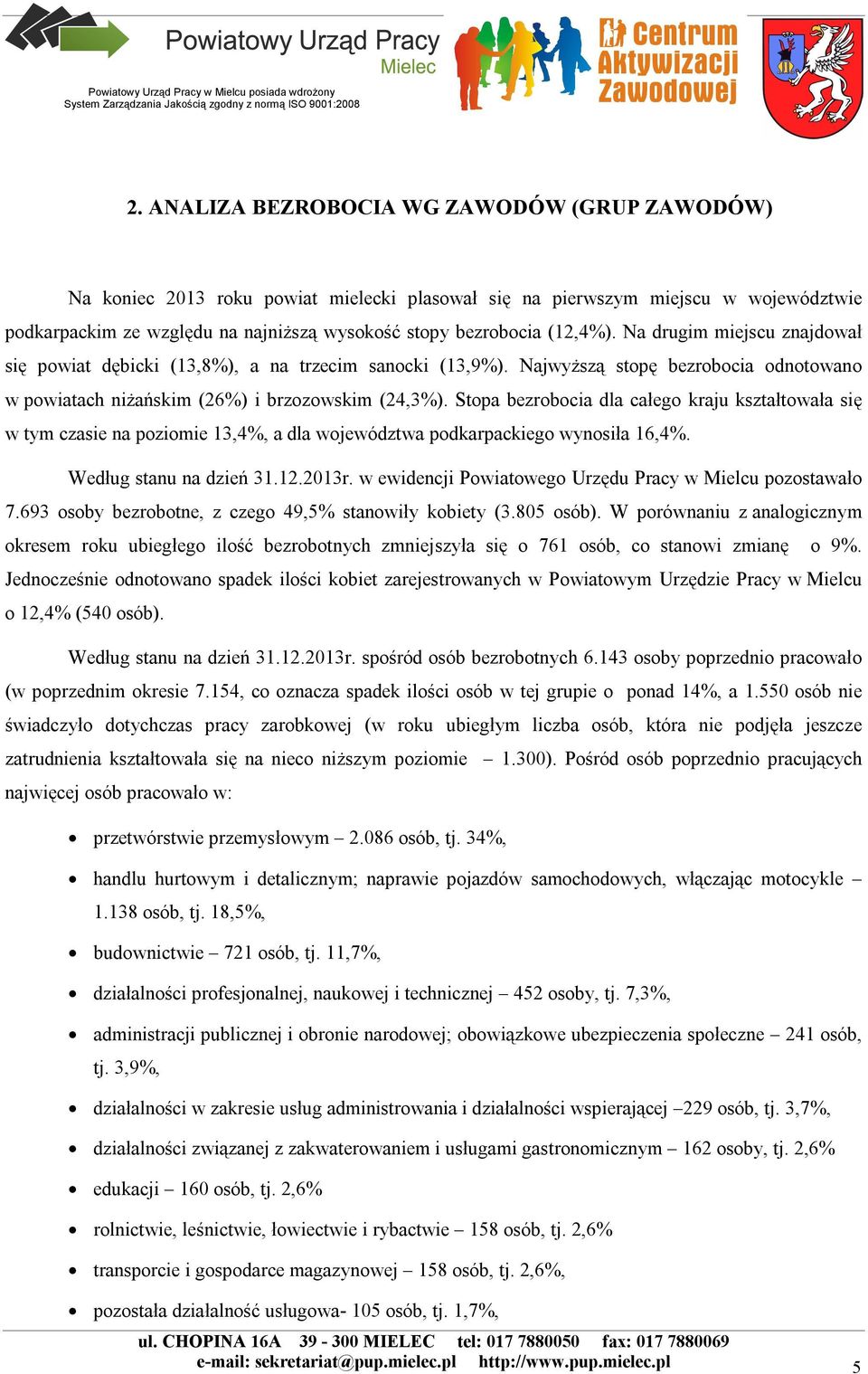 Stopa bezrobocia dla całego kraju kształtowała się w tym czasie na poziomie 13,4%, a dla województwa podkarpackiego wynosiła 16,4%. Według stanu na dzień 31.12.2013r.