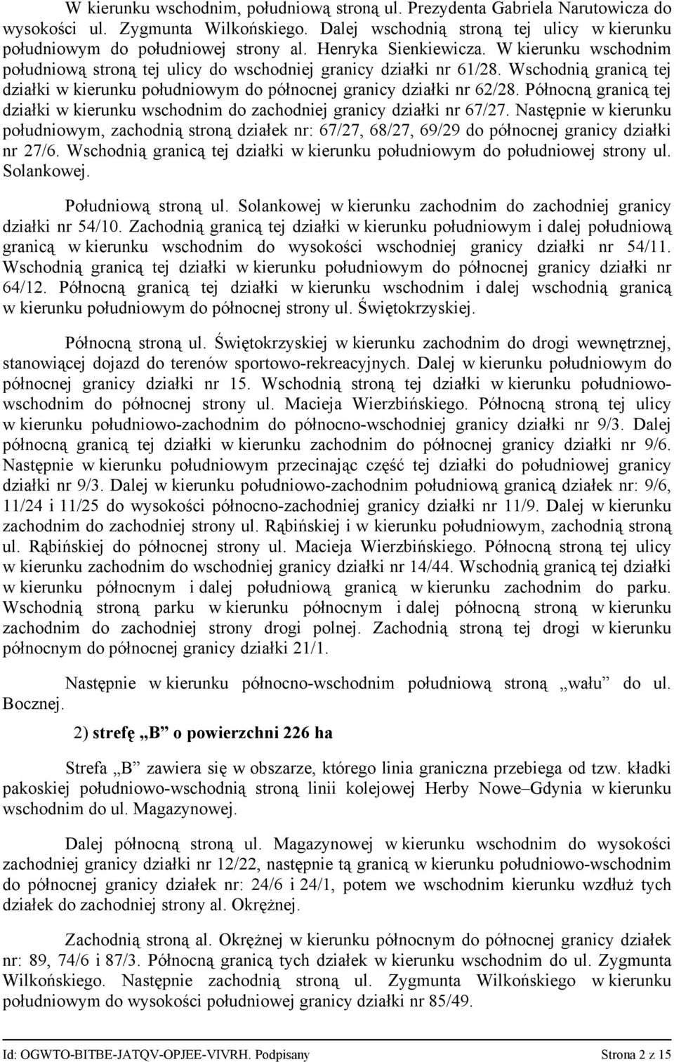 Wschodnią granicą tej działki w kierunku południowym do północnej granicy działki nr 62/28. Północną granicą tej działki w kierunku wschodnim do zachodniej granicy działki nr 67/27.