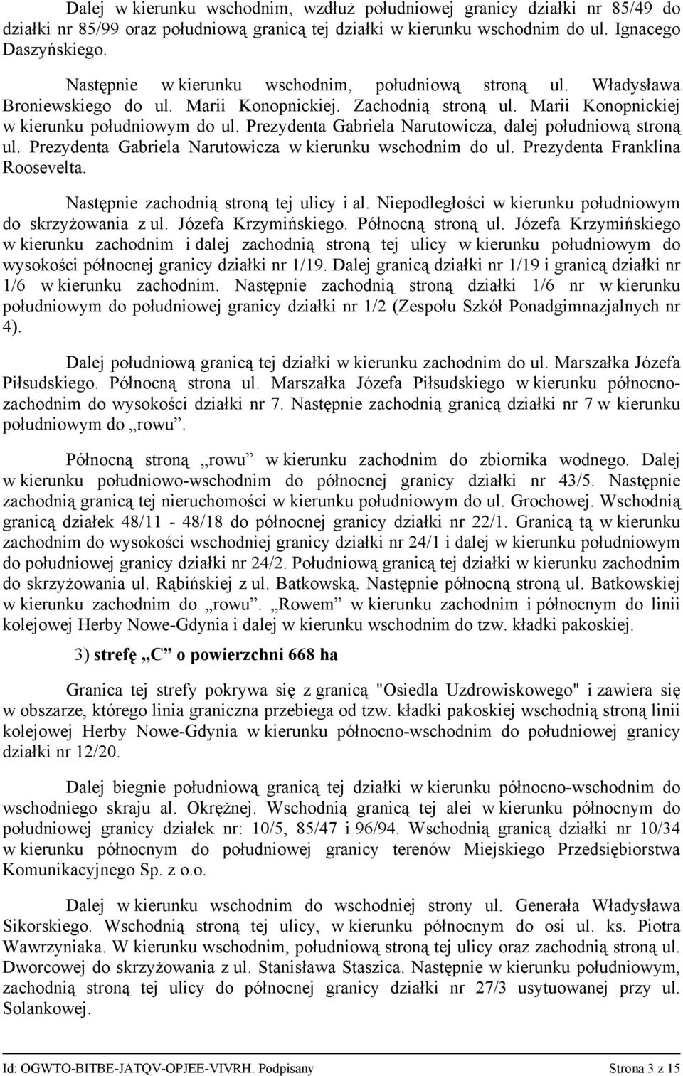 Prezydenta Gabriela Narutowicza, dalej południową stroną ul. Prezydenta Gabriela Narutowicza w kierunku wschodnim do ul. Prezydenta Franklina Roosevelta. Następnie zachodnią stroną tej ulicy i al.