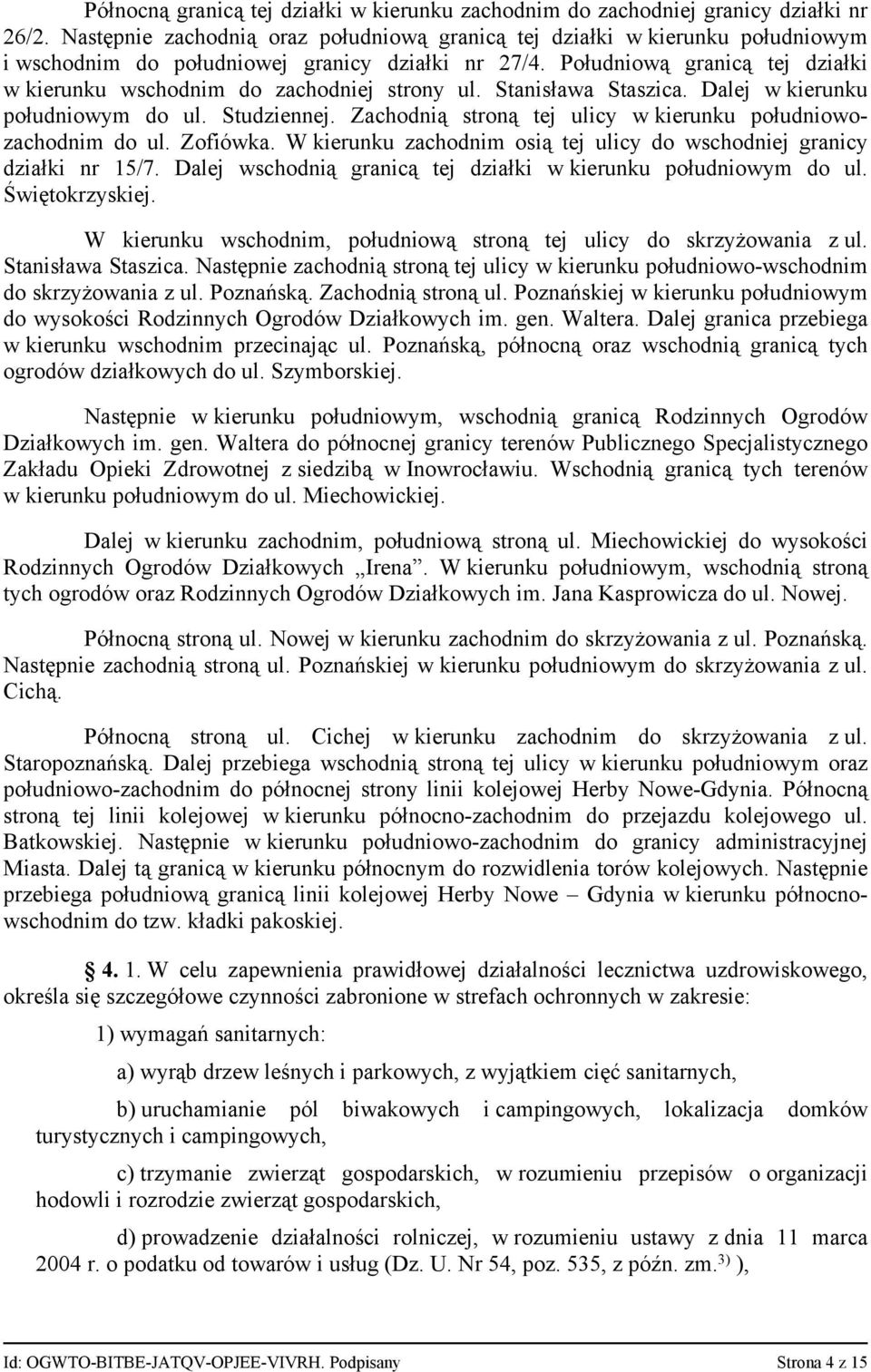 Południową granicą tej działki w kierunku wschodnim do zachodniej strony ul. Stanisława Staszica. Dalej w kierunku południowym do ul. Studziennej.
