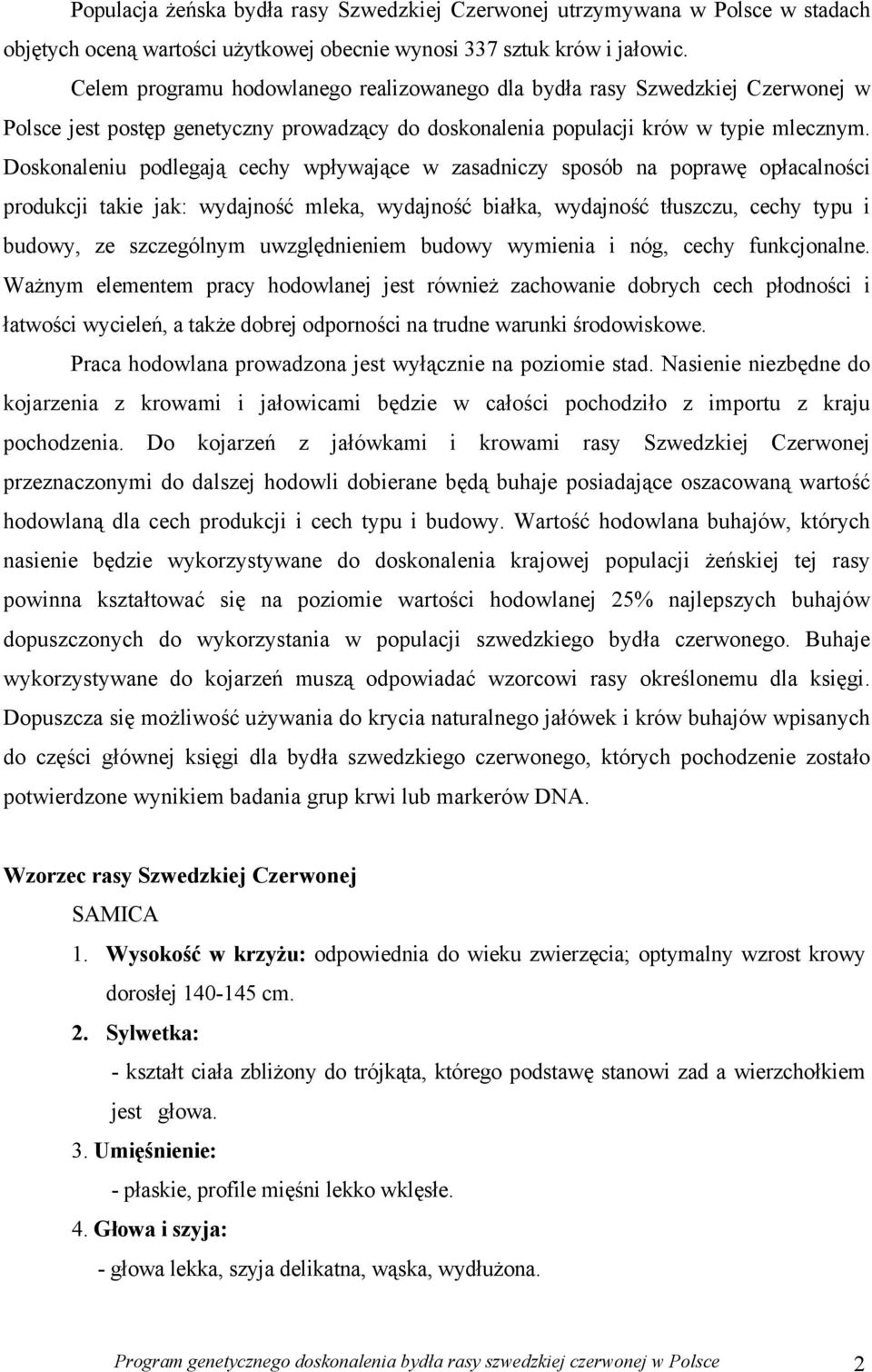 Doskonaleniu podlegają cechy wpływające w zasadniczy sposób na poprawę opłacalności produkcji takie jak: wydajność mleka, wydajność białka, wydajność tłuszczu, cechy typu i budowy, ze szczególnym