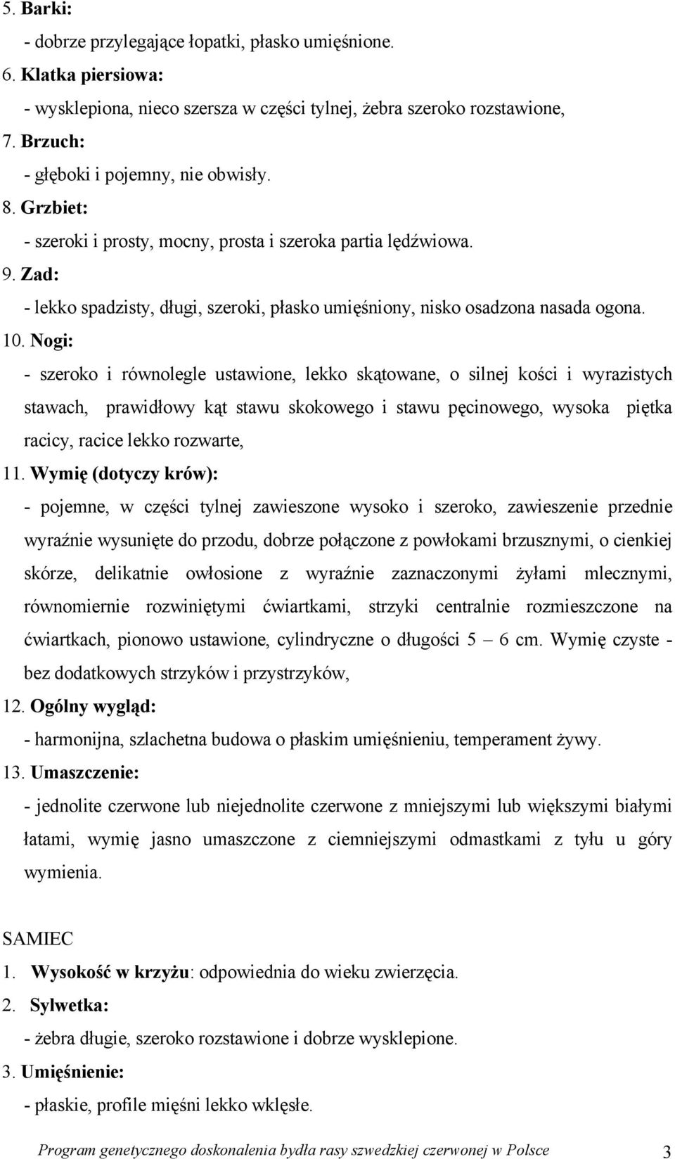 Nogi: - szeroko i równolegle ustawione, lekko skątowane, o silnej kości i wyrazistych stawach, prawidłowy kąt stawu skokowego i stawu pęcinowego, wysoka piętka racicy, racice lekko rozwarte, 11.