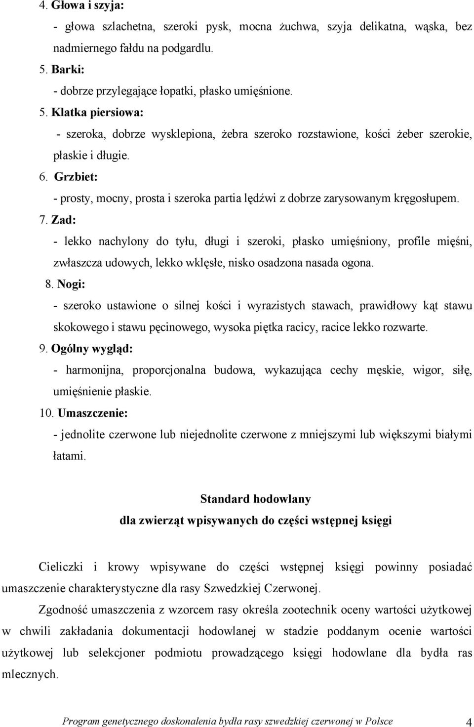 Grzbiet: - prosty, mocny, prosta i szeroka partia lędźwi z dobrze zarysowanym kręgosłupem. 7.