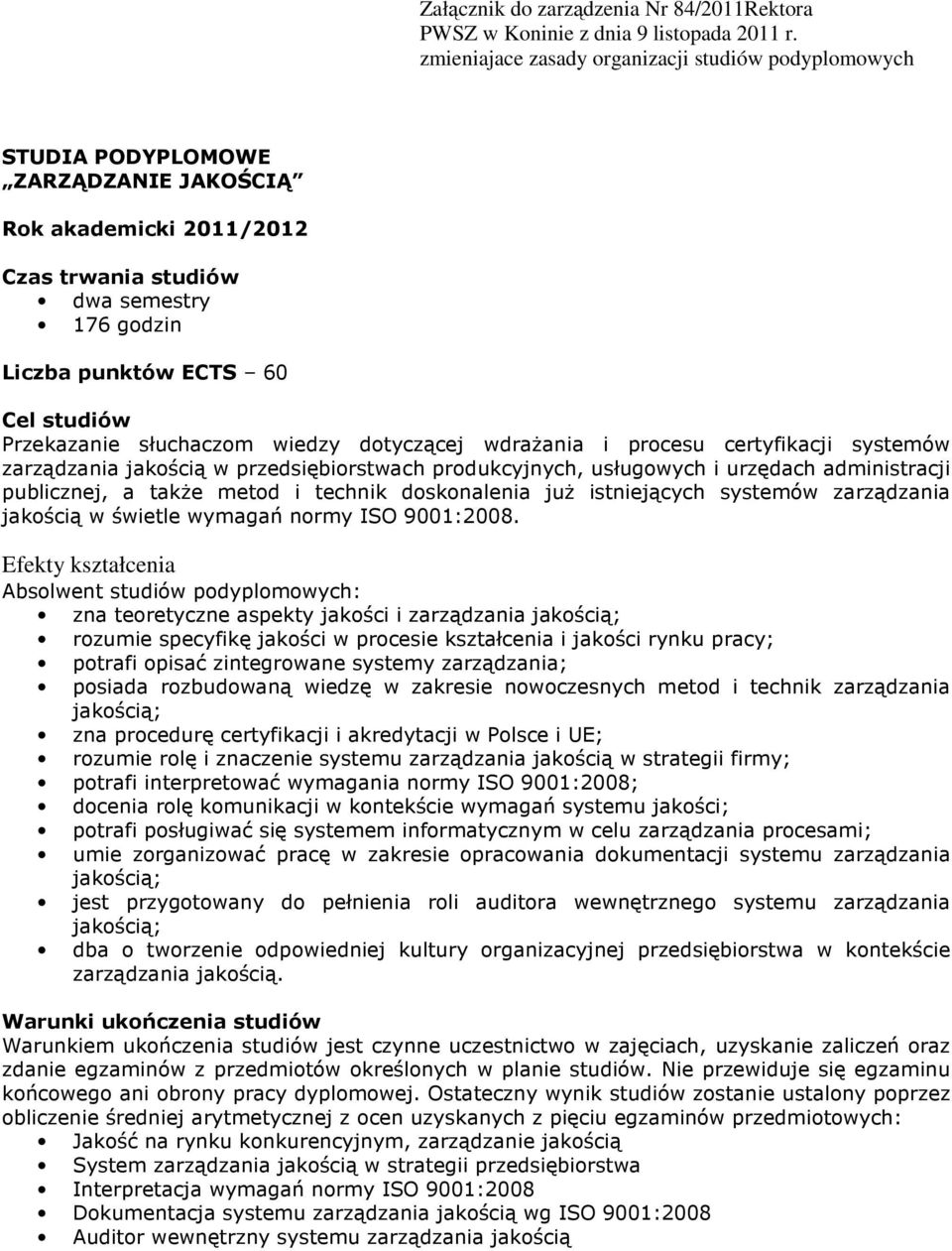 Przekazanie słuchaczom wiedzy dotyczącej wdrażania i procesu certyfikacji systemów zarządzania jakością w przedsiębiorstwach produkcyjnych, usługowych i urzędach administracji publicznej, a także