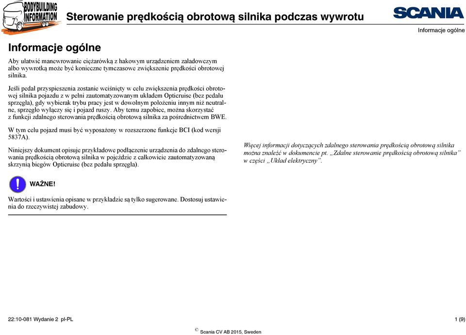 w dowolnym położeniu innym niż neutralne, sprzęgło wyłączy się i pojazd ruszy. Aby temu zapobiec, można skorzystać z funkcji zdalnego sterowania prędkością obrotową silnika za pośrednictwem BWE.