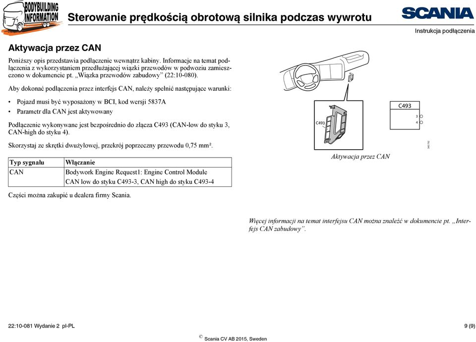 Aby dokonać podłączenia przez interfejs CAN, należy spełnić następujące warunki: Pojazd musi być wyposażony w BCI, kod wersji 5837A Parametr dla CAN jest aktywowany Podłączenie wykonywane jest