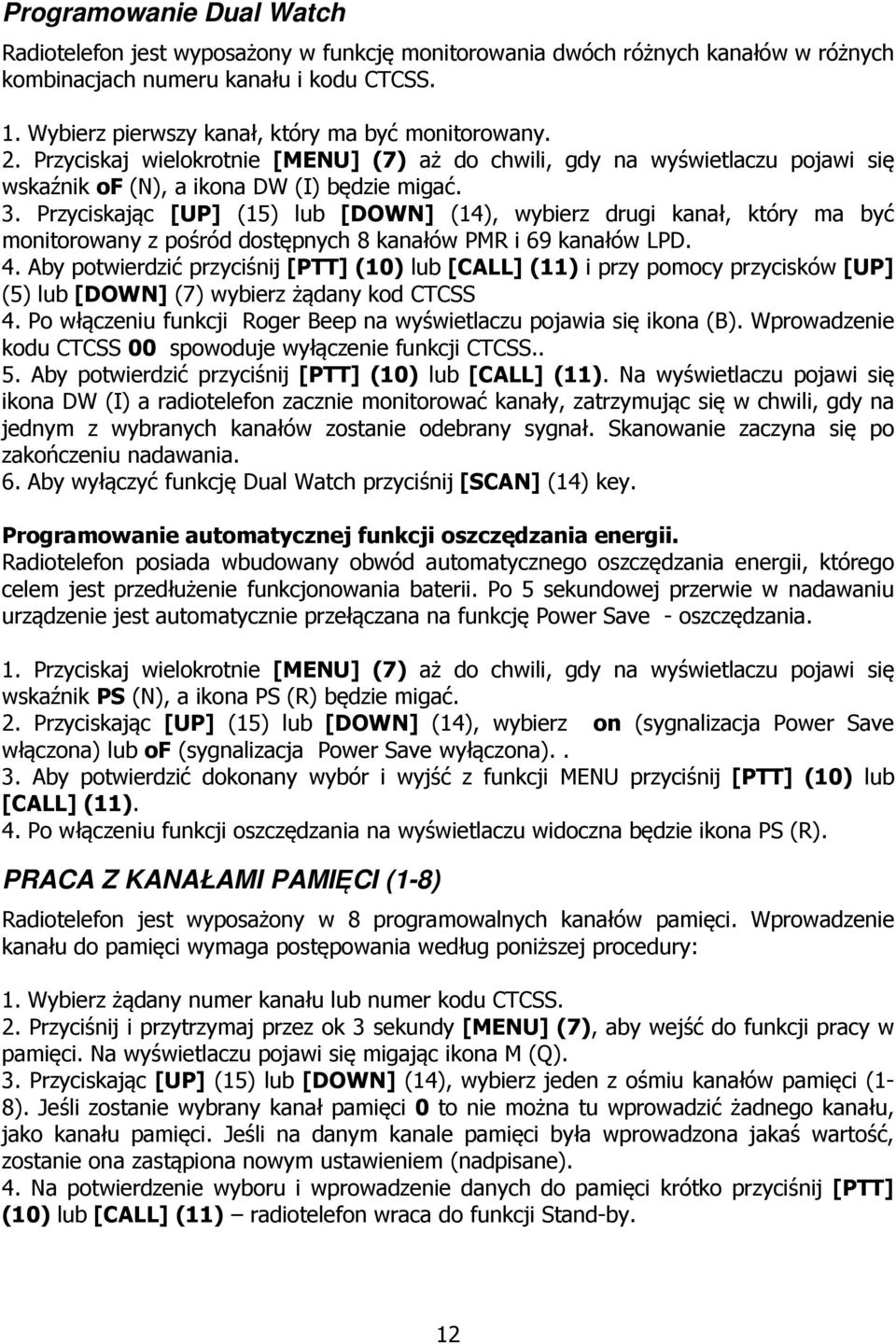 Przyciskając [UP] (15) lub [DOWN] (14), wybierz drugi kanał, który ma być monitorowany z pośród dostępnych 8 kanałów PMR i 69 kanałów LPD. 4.