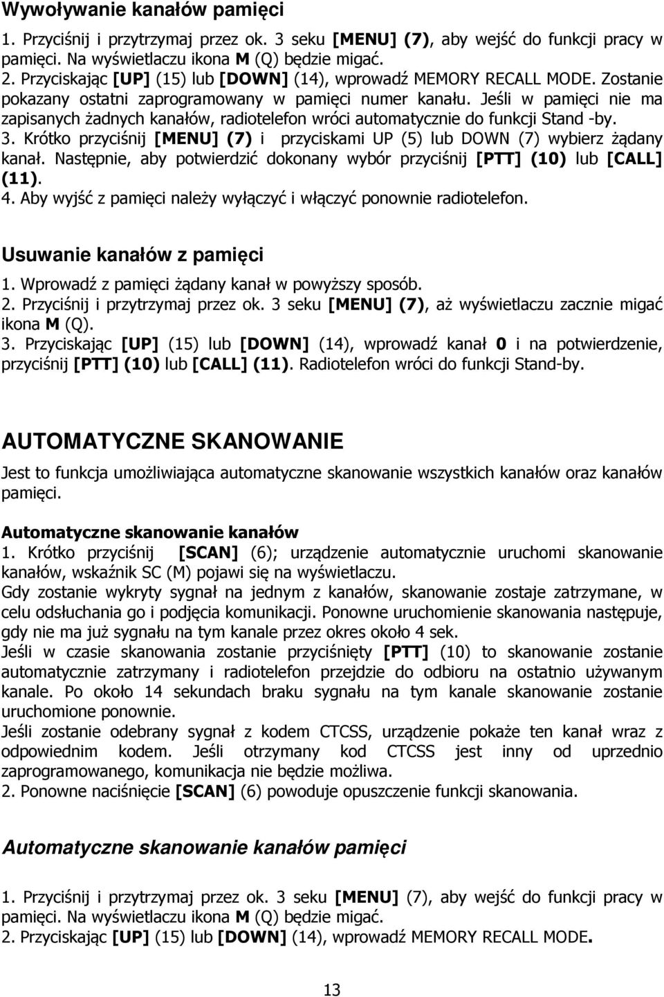 Jeśli w pamięci nie ma zapisanych żadnych kanałów, radiotelefon wróci automatycznie do funkcji Stand -by. 3. Krótko przyciśnij [MENU] (7) i przyciskami UP (5) lub DOWN (7) wybierz żądany kanał.