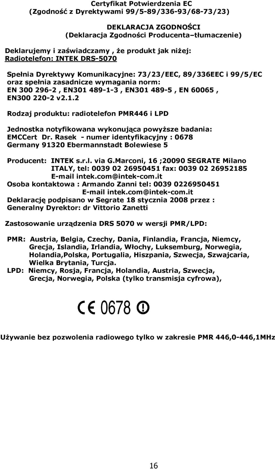 1.2 Rodzaj produktu: radiotelefon PMR446 i LPD Jednostka notyfikowana wykonująca powyższe badania: EMCCert Dr.