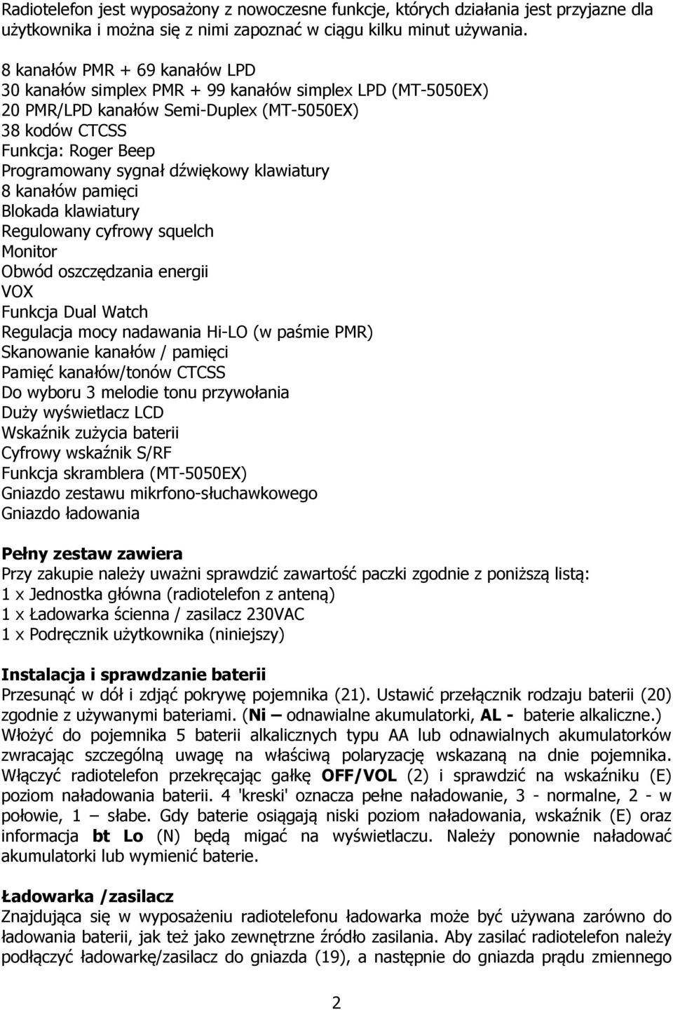 klawiatury 8 kanałów pamięci Blokada klawiatury Regulowany cyfrowy squelch Monitor Obwód oszczędzania energii VOX Funkcja Dual Watch Regulacja mocy nadawania Hi-LO (w paśmie PMR) Skanowanie kanałów /