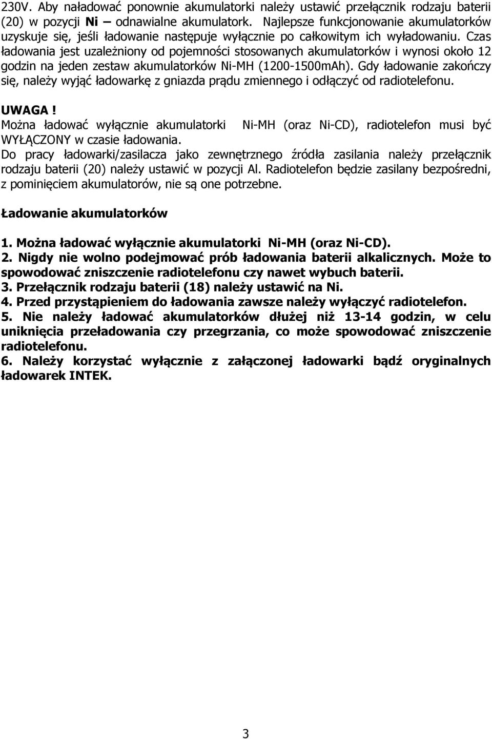 Czas ładowania jest uzależniony od pojemności stosowanych akumulatorków i wynosi około 12 godzin na jeden zestaw akumulatorków Ni-MH (1200-1500mAh).