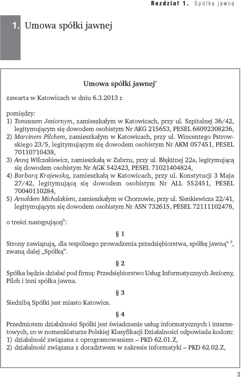 Wincentego Pstrowskiego 23/5, legitymującym się dowodem osobistym Nr AKM 057451, PESEL 70110710438, 3) Anną Wilczakiewicz, zamieszkałą w Zabrzu, przy ul.