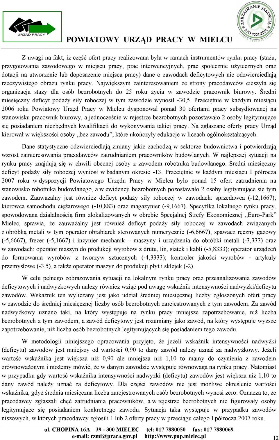 Największym zainteresowaniem ze strony pracodawców cieszyła się organizacja staży dla osób bezrobotnych do 25 roku życia w zawodzie pracownik biurowy.