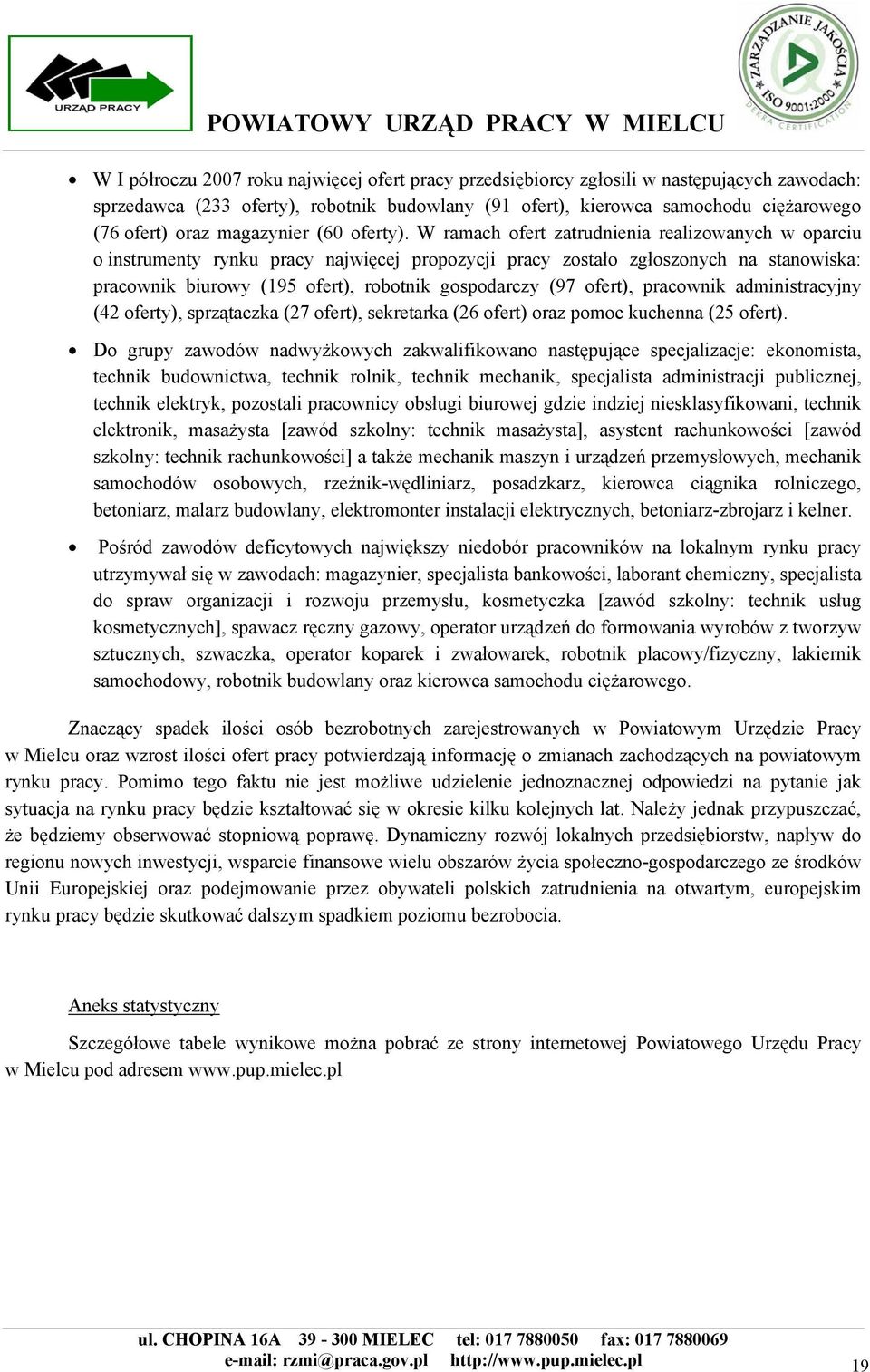 W ramach ofert zatrudnienia realizowanych w oparciu o instrumenty rynku pracy najwięcej propozycji pracy zostało zgłoszonych na stanowiska: pracownik biurowy (195 ofert), robotnik gospodarczy (97