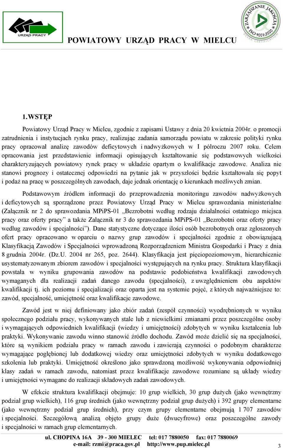 Celem opracowania jest przedstawienie informacji opisujących kształtowanie się podstawowych wielkości charakteryzujących powiatowy rynek pracy w układzie opartym o kwalifikacje zawodowe.