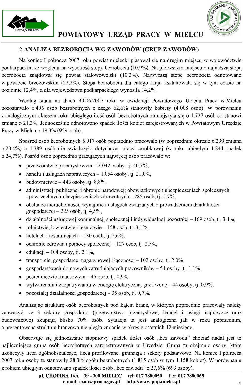 Stopa bezrobocia dla całego kraju kształtowała się w tym czasie na poziomie 12,4%, a dla województwa podkarpackiego wynosiła 14,2%. Według stanu na dzień 30.06.