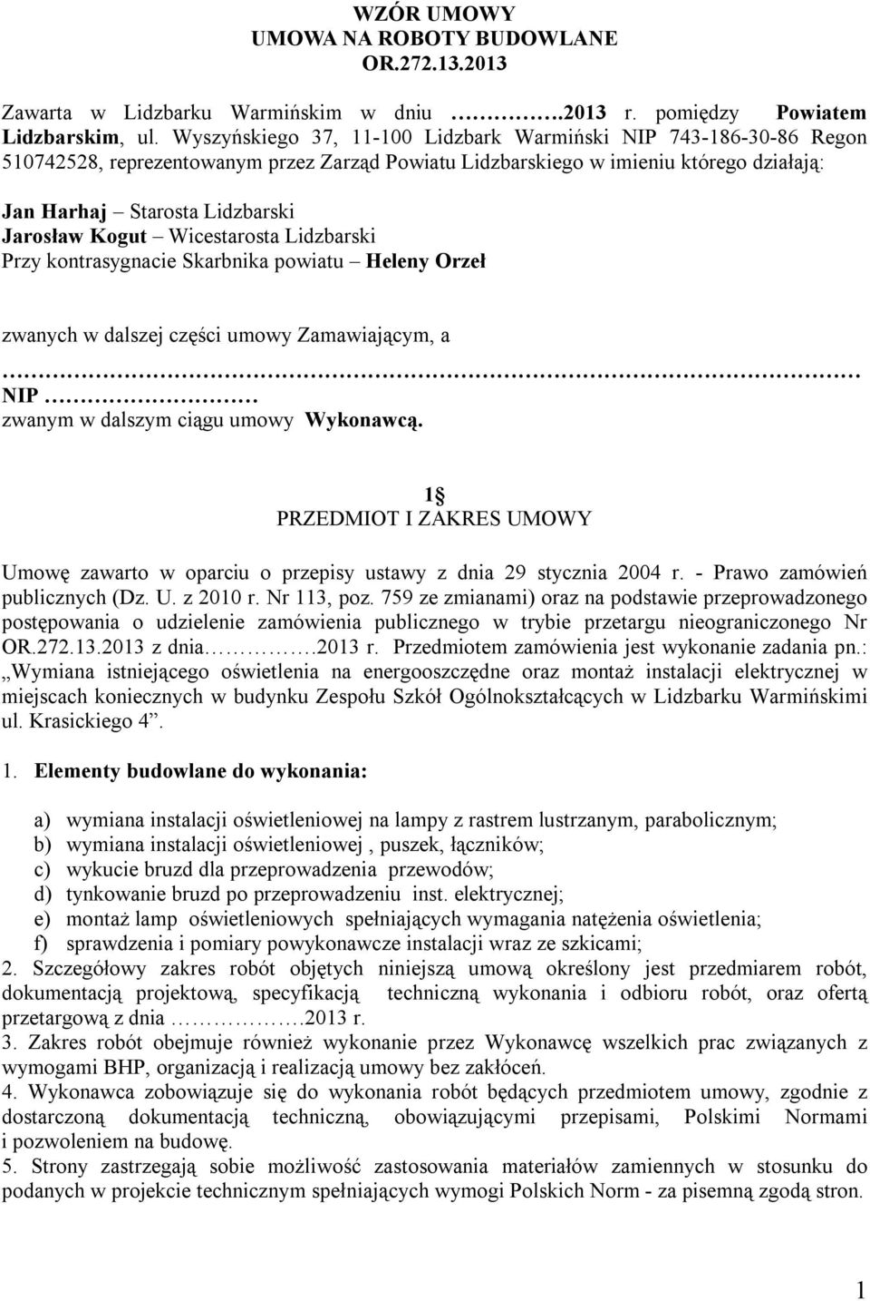 Kogut Wicestarosta Lidzbarski Przy kontrasygnacie Skarbnika powiatu Heleny Orzeł zwanych w dalszej części umowy Zamawiającym, a NIP zwanym w dalszym ciągu umowy Wykonawcą.