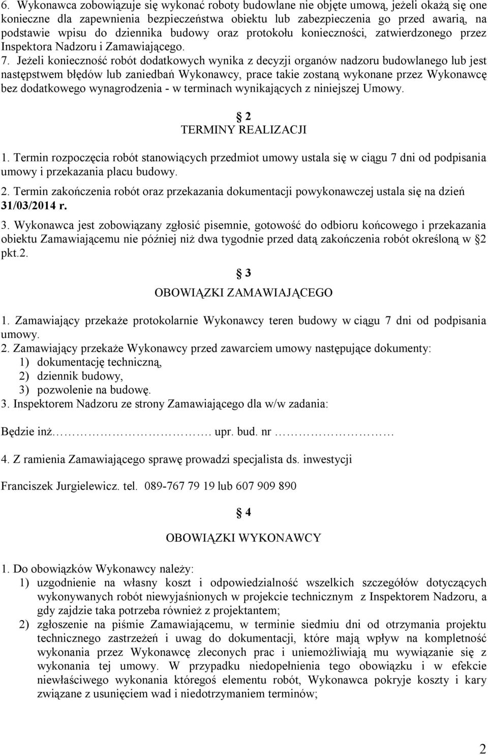 Jeżeli konieczność robót dodatkowych wynika z decyzji organów nadzoru budowlanego lub jest następstwem błędów lub zaniedbań Wykonawcy, prace takie zostaną wykonane przez Wykonawcę bez dodatkowego