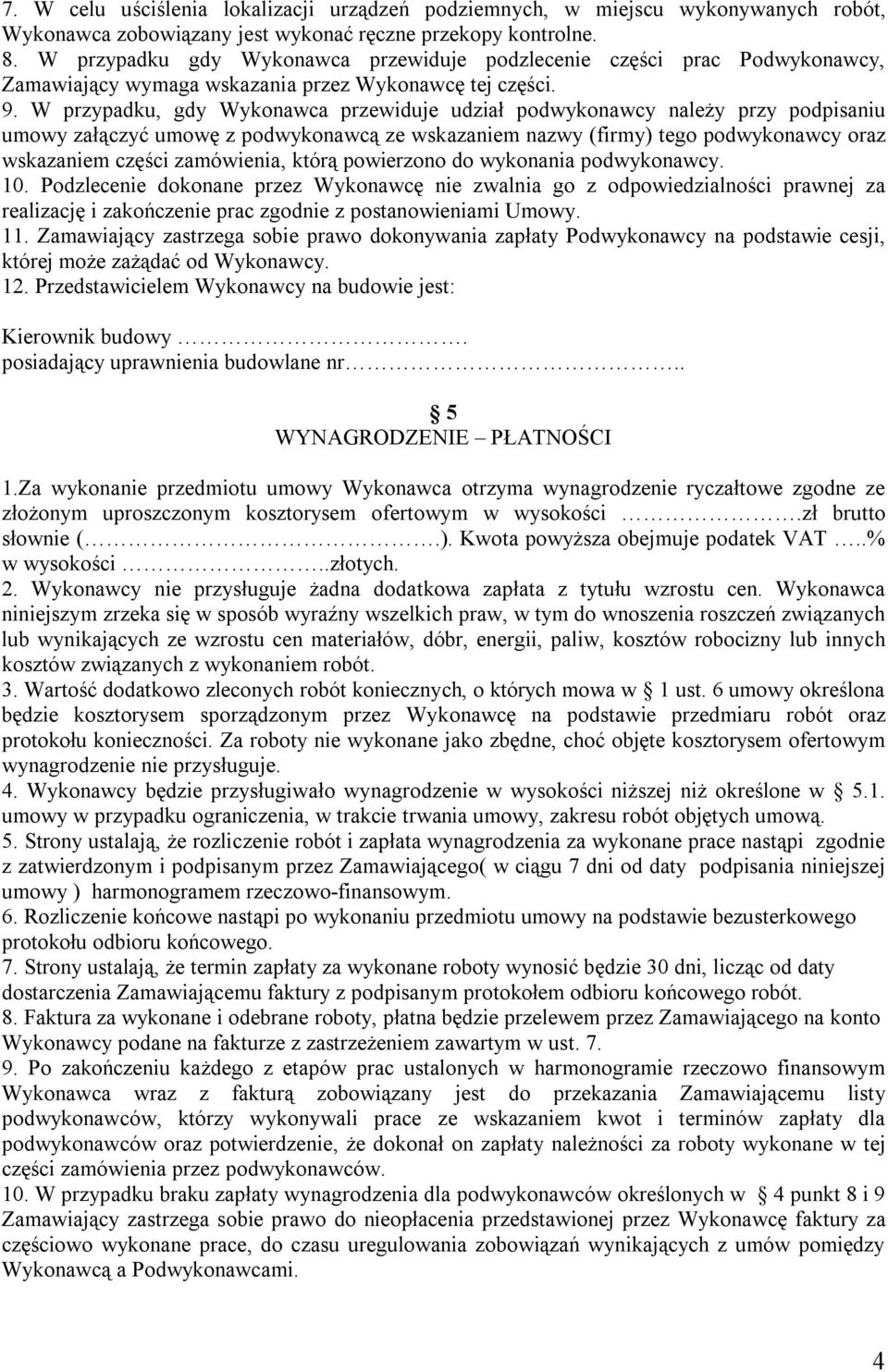 W przypadku, gdy Wykonawca przewiduje udział podwykonawcy należy przy podpisaniu umowy załączyć umowę z podwykonawcą ze wskazaniem nazwy (firmy) tego podwykonawcy oraz wskazaniem części zamówienia,