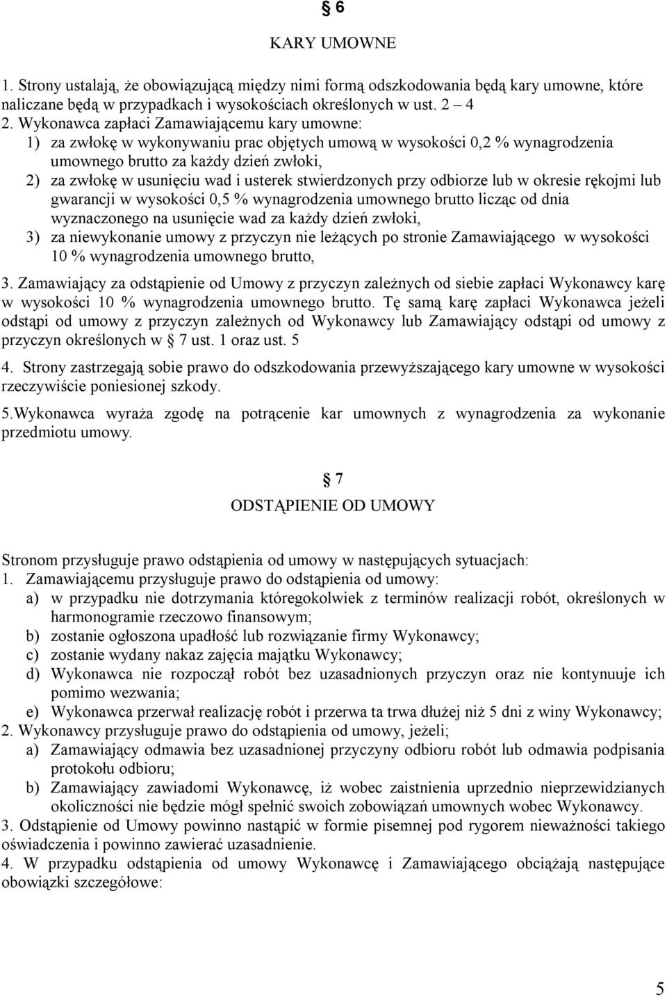 usterek stwierdzonych przy odbiorze lub w okresie rękojmi lub gwarancji w wysokości 0,5 % wynagrodzenia umownego brutto licząc od dnia wyznaczonego na usunięcie wad za każdy dzień zwłoki, 3) za
