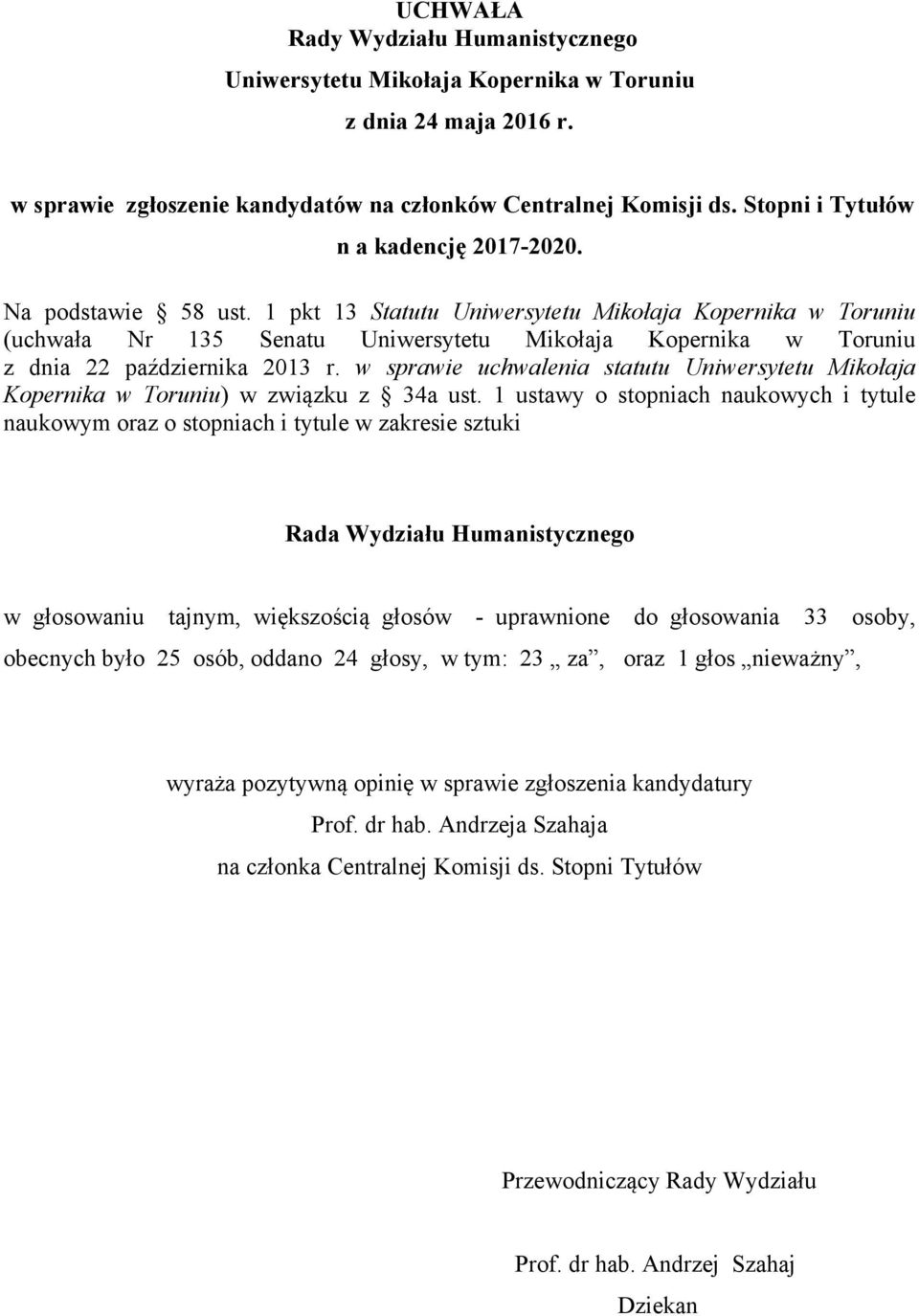 1 ustawy o stopniach naukowych i tytule naukowym oraz o stopniach i tytule w zakresie sztuki w głosowaniu tajnym, większością głosów - uprawnione do głosowania 33 osoby, obecnych było 25