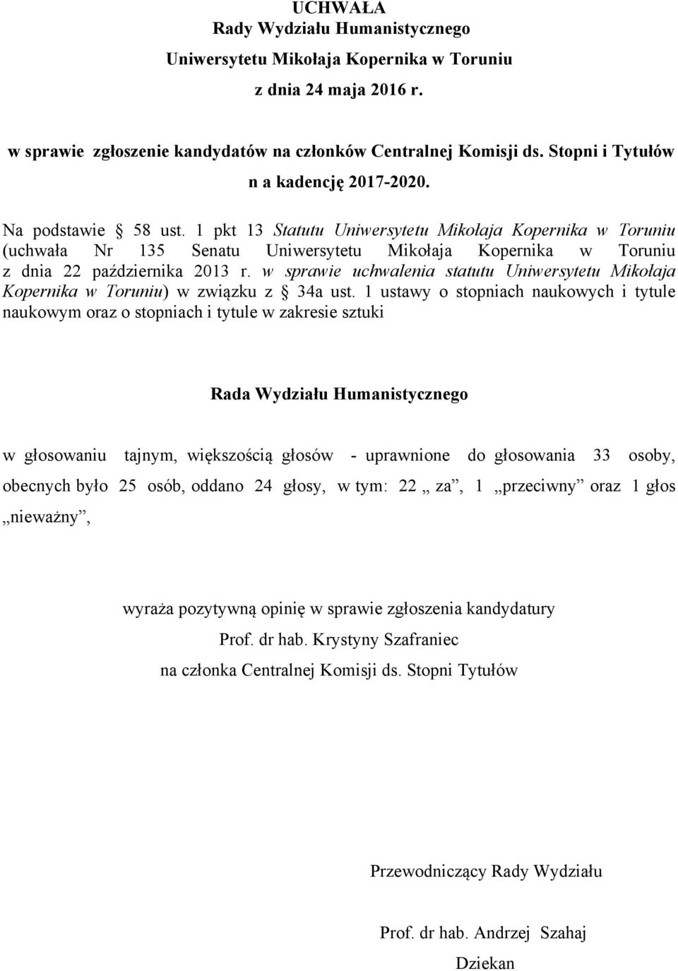 1 ustawy o stopniach naukowych i tytule naukowym oraz o stopniach i tytule w zakresie sztuki w głosowaniu tajnym, większością głosów - uprawnione do głosowania 33 osoby, obecnych było 25