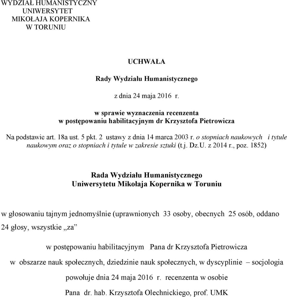 1852) w głosowaniu tajnym jednomyślnie (uprawnionych 33 osoby, obecnych 25 osób, oddano 24 głosy, wszystkie za w postępowaniu habilitacyjnym Pana dr Krzysztofa Pietrowicza w