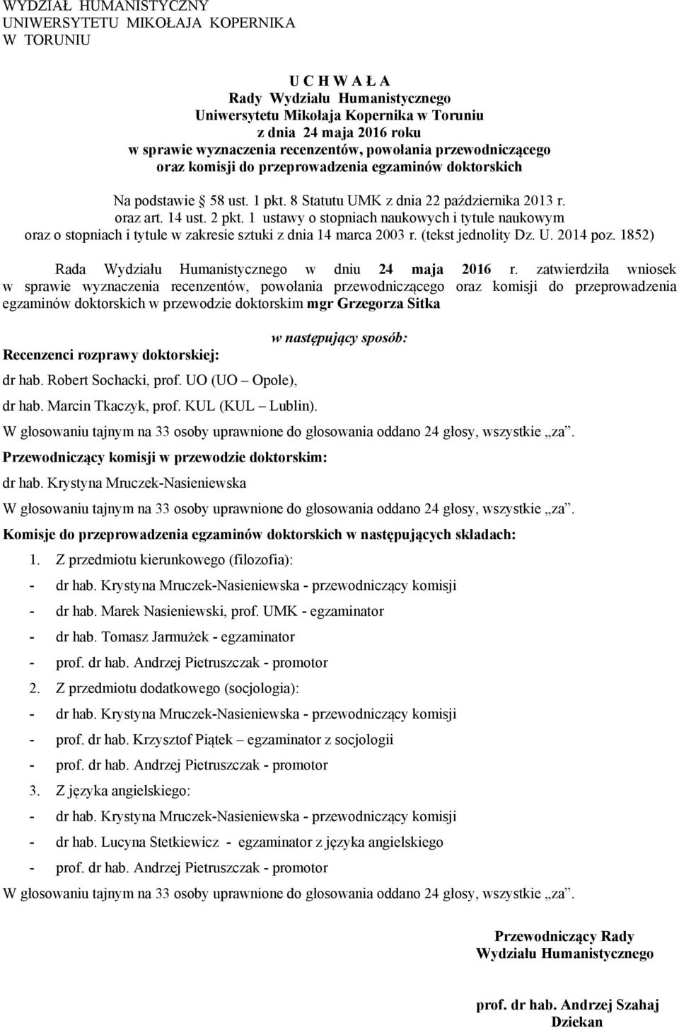 1 ustawy o stopniach naukowych i tytule naukowym oraz o stopniach i tytule w zakresie sztuki z dnia 14 marca 2003 r. (tekst jednolity Dz. U. 2014 poz. 1852) w dniu 24 maja 2016 r.