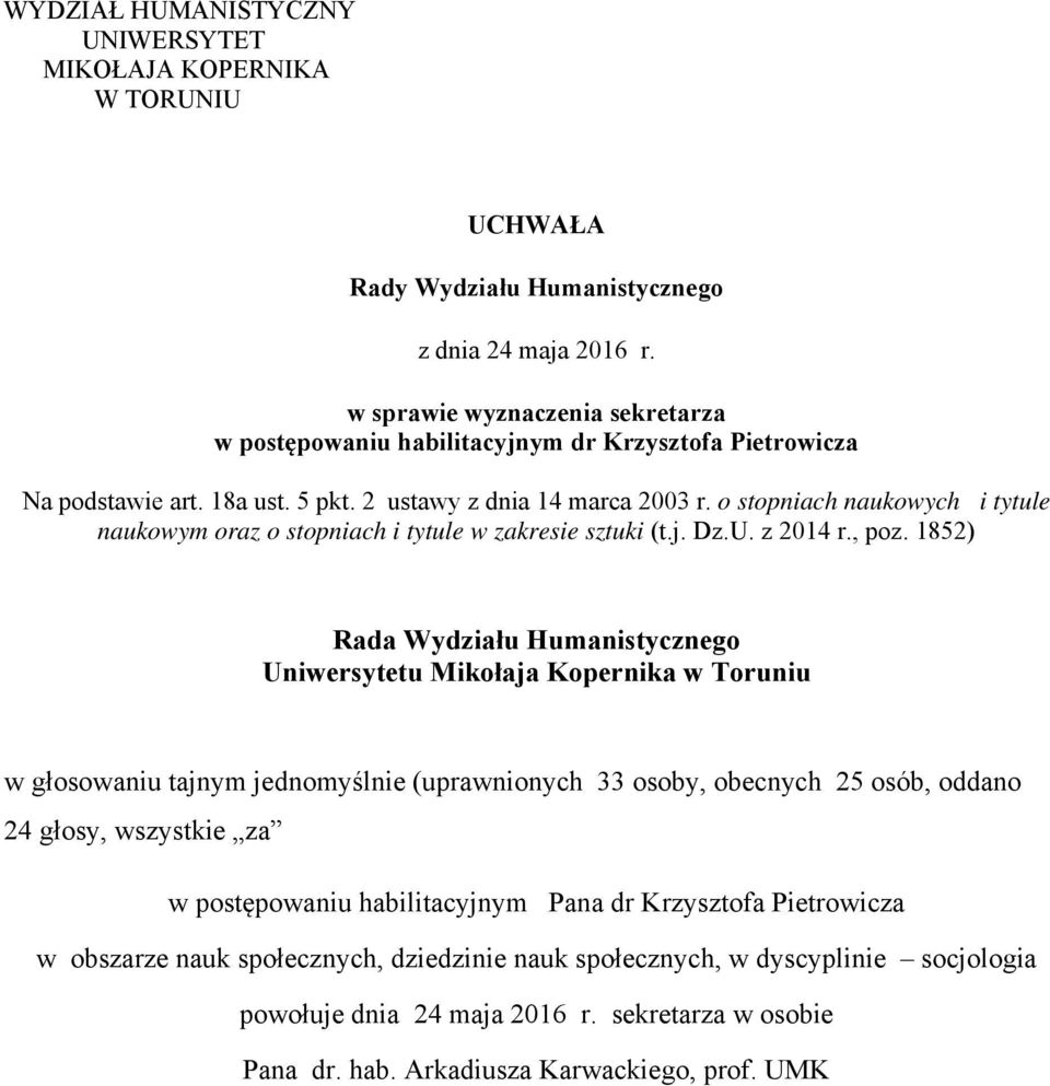 1852) w głosowaniu tajnym jednomyślnie (uprawnionych 33 osoby, obecnych 25 osób, oddano 24 głosy, wszystkie za w postępowaniu habilitacyjnym Pana dr Krzysztofa Pietrowicza