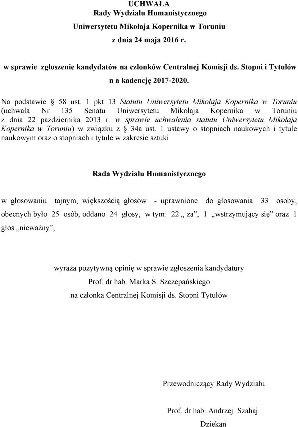 1 ustawy o stopniach naukowych i tytule naukowym oraz o stopniach i tytule w zakresie sztuki w głosowaniu tajnym, większością głosów - uprawnione do głosowania 33 osoby, obecnych było 25 osób,