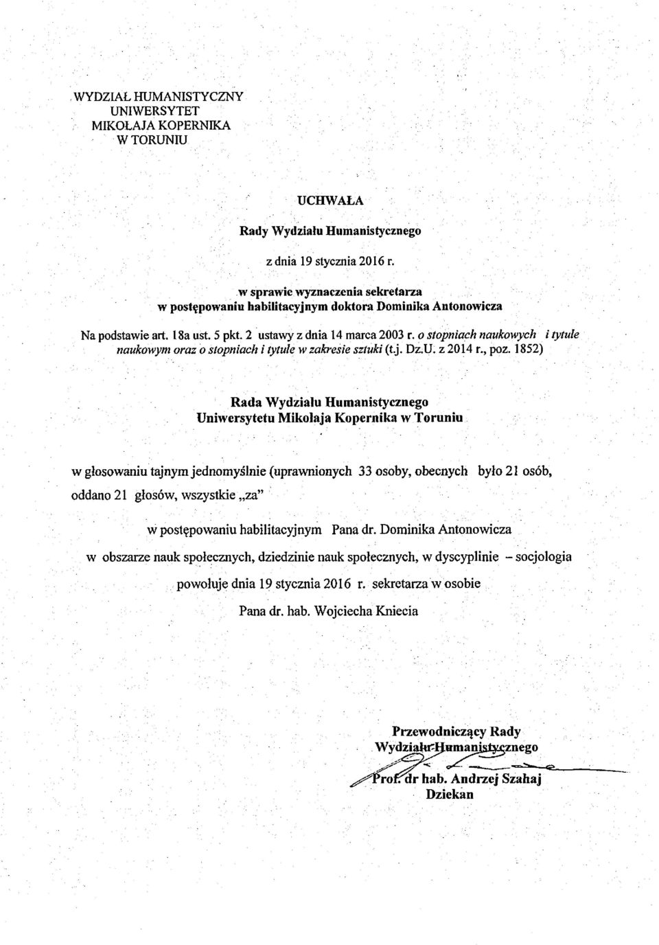 1852) w głosowaniu tajnym jednomyślnie (uprawnionych 33 osoby, obecnych było 21 osób, oddano 21 głosów, wszystkie za" w postępowaniu habilitacyjnym
