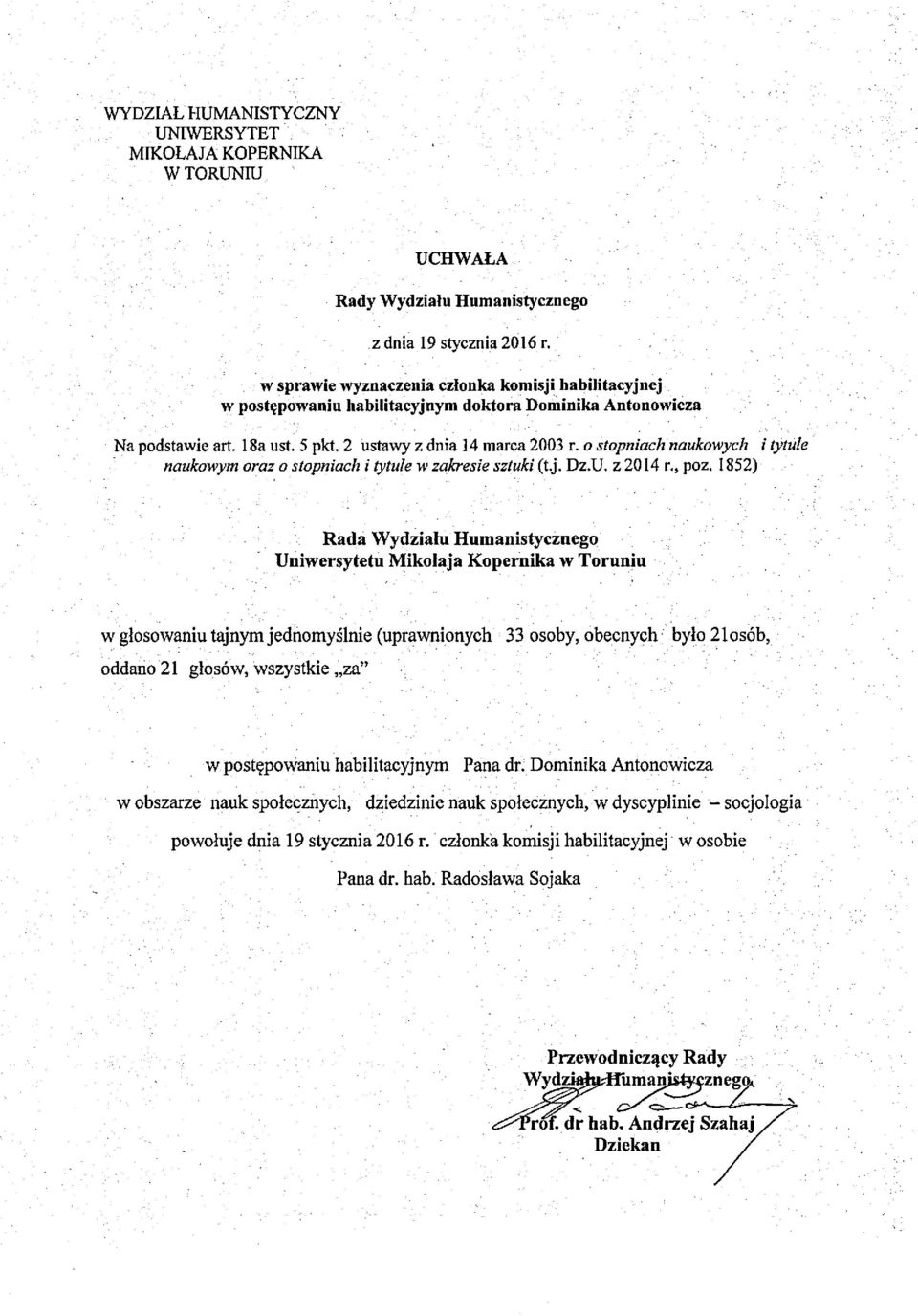1852) w głosowaniu tajnym jednomyślnie (uprawnionych 33 osoby, obecnych było 21osób, oddano 21 głosów, wszystkie za" w postępowaniu habilitacyjnym Pana dr.