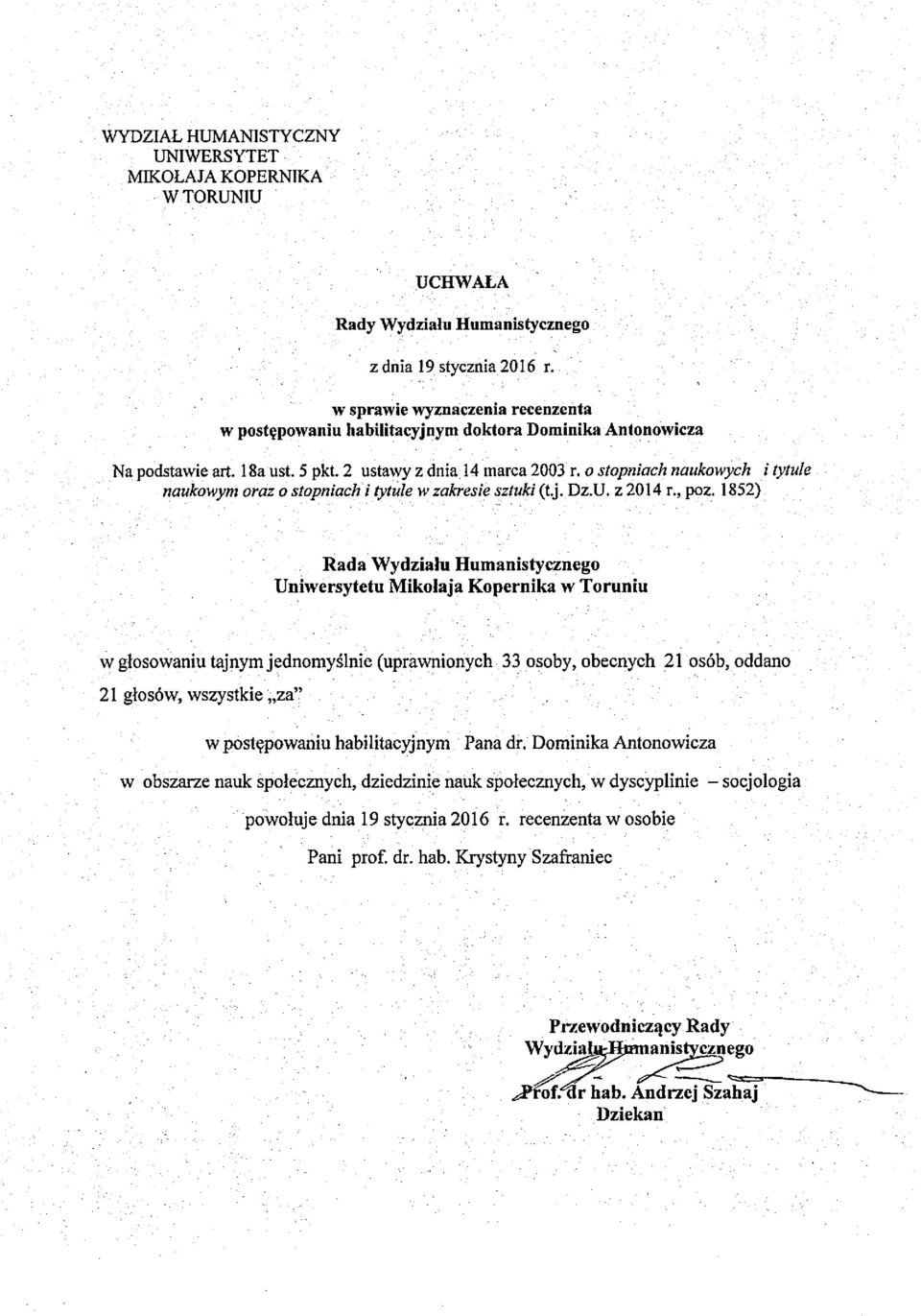 1852) w głosowaniu tajnym jednomyślnie (uprawnionych 33 osoby, obecnych 21 osób, oddano 21 głosów, wszystkie za" w postępowaniu habilitacyjnym Pana