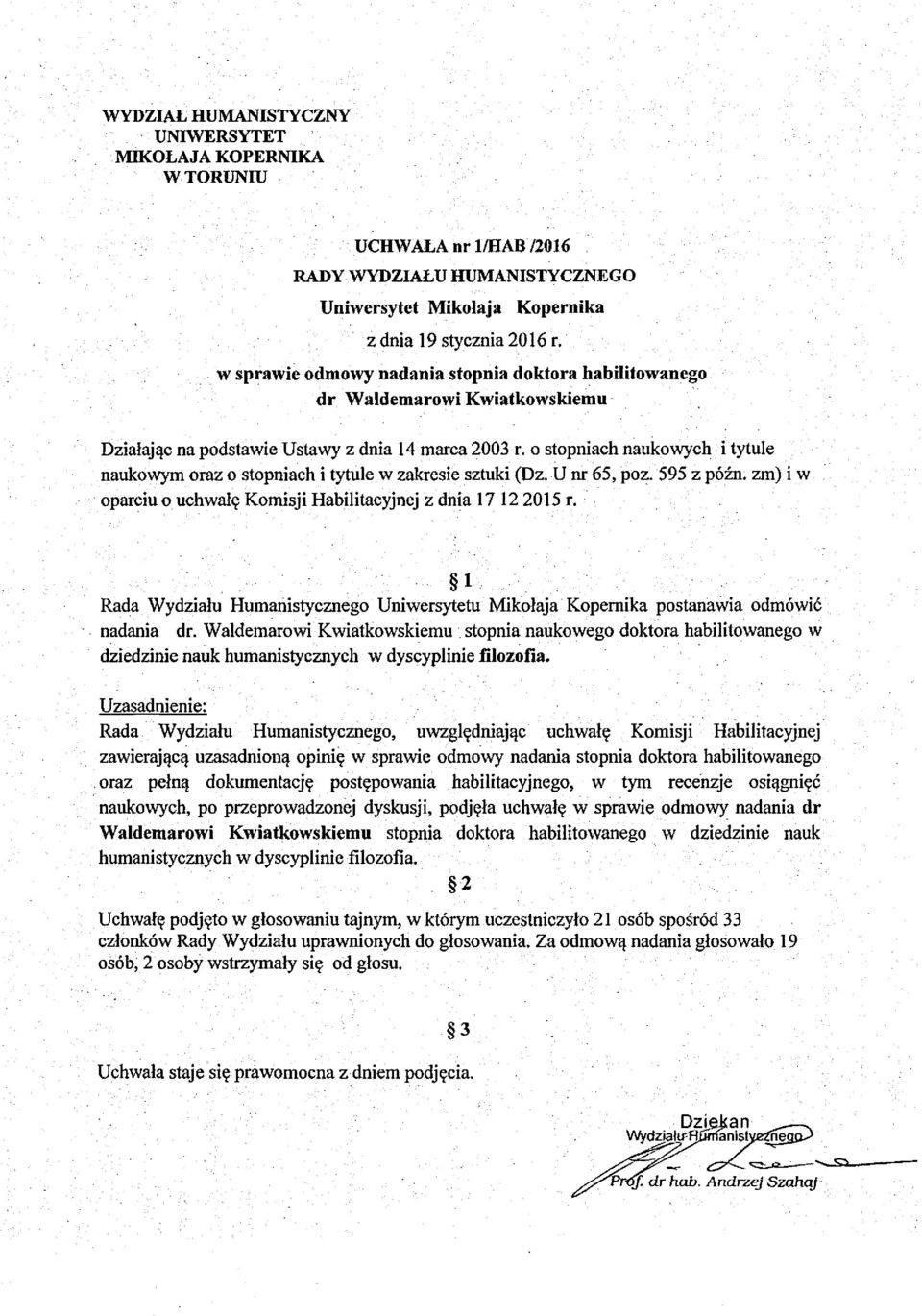1 y Uniwersytetu Mikołaja Kopernika postanawia odmówić nadania dr. Waldemarowi Kwiatkowskiemu stopnia naukowego doktora habilitowanego w dziedzinie nauk humanistycznych w dyscyplinie filozofia.