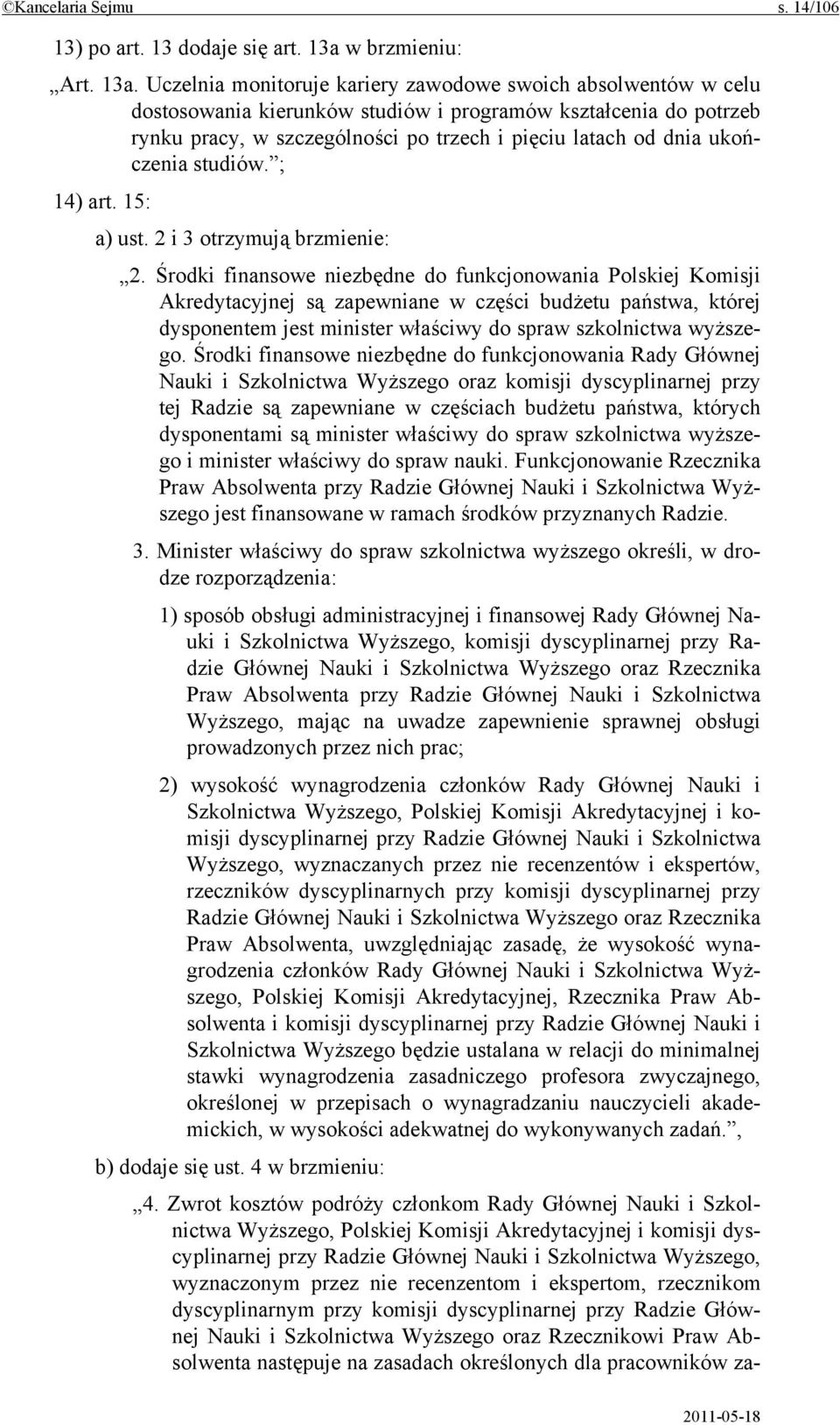 Uczelnia monitoruje kariery zawodowe swoich absolwentów w celu dostosowania kierunków studiów i programów kształcenia do potrzeb rynku pracy, w szczególności po trzech i pięciu latach od dnia