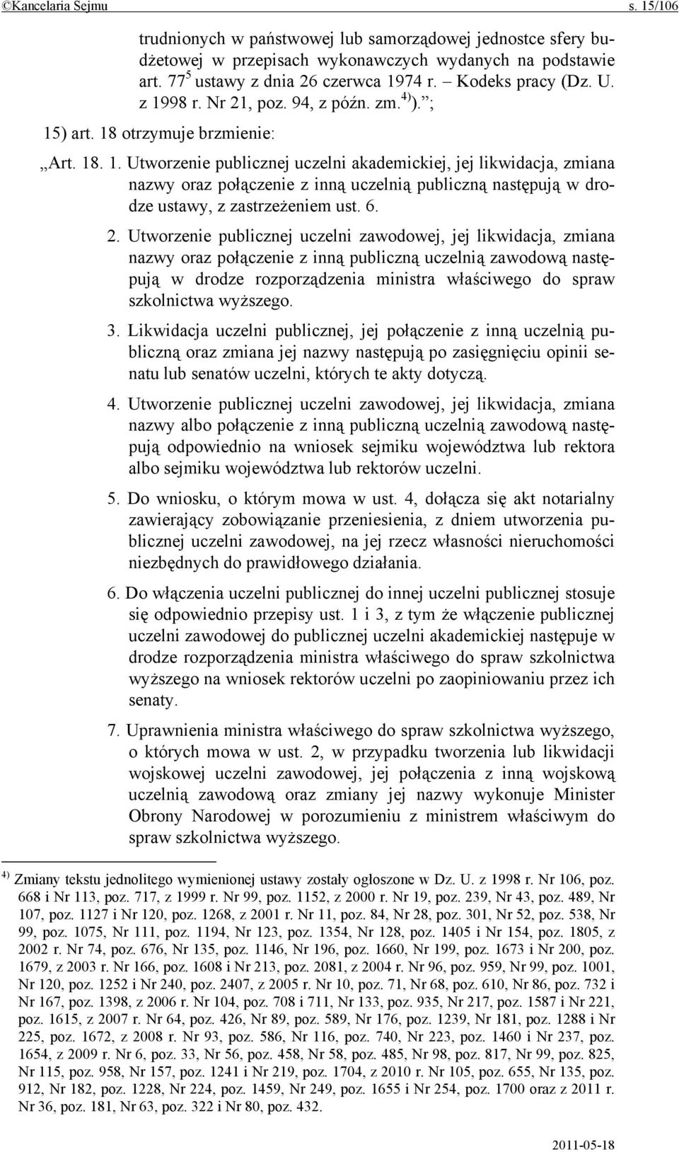 6. 2. Utworzenie publicznej uczelni zawodowej, jej likwidacja, zmiana nazwy oraz połączenie z inną publiczną uczelnią zawodową następują w drodze rozporządzenia ministra właściwego do spraw
