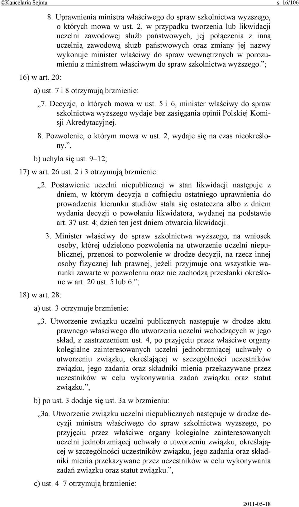 wewnętrznych w porozumieniu z ministrem właściwym do spraw szkolnictwa wyższego. ; 16) w art. 20: a) ust. 7 i 8 otrzymują brzmienie: 7. Decyzje, o których mowa w ust.