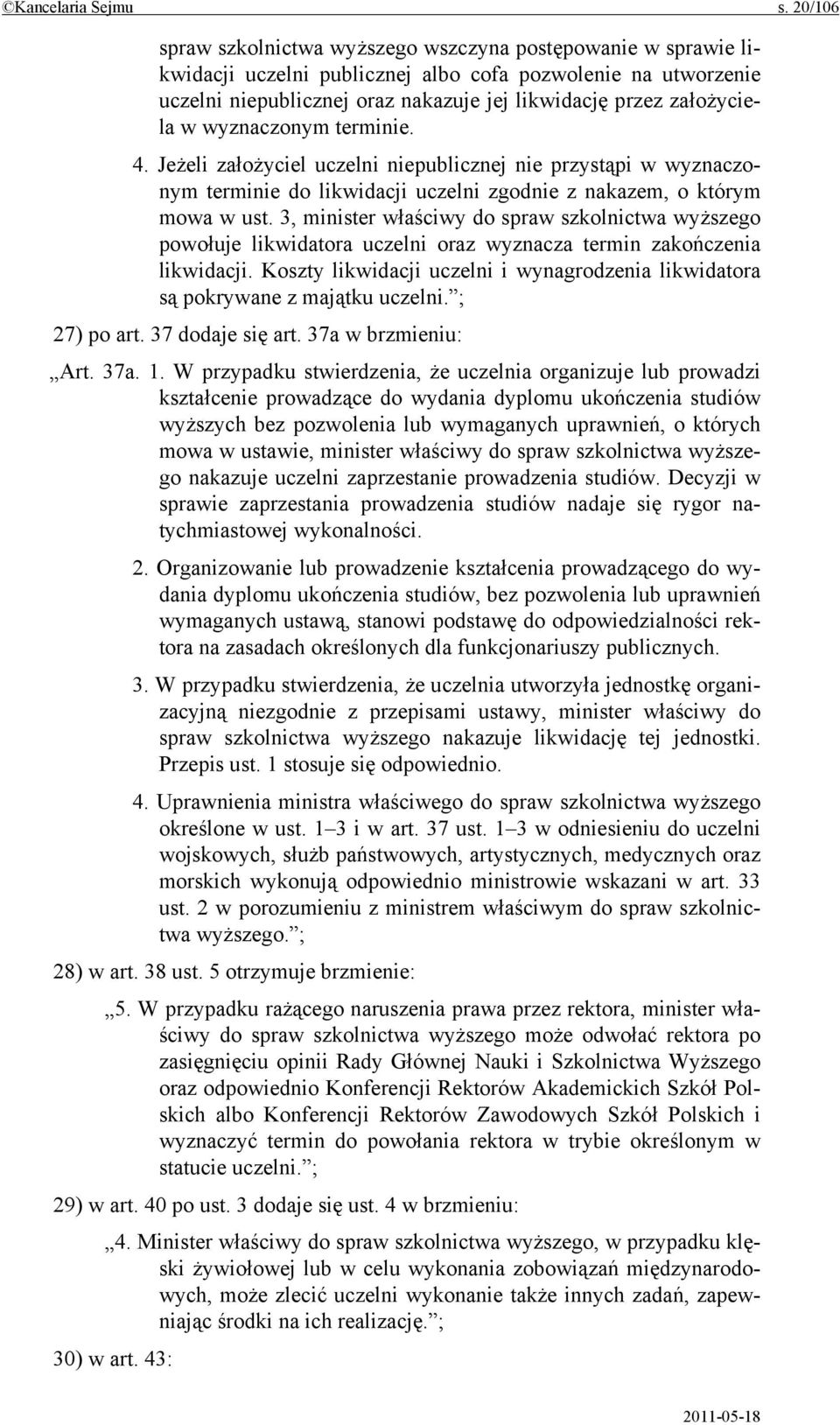w wyznaczonym terminie. 4. Jeżeli założyciel uczelni niepublicznej nie przystąpi w wyznaczonym terminie do likwidacji uczelni zgodnie z nakazem, o którym mowa w ust.