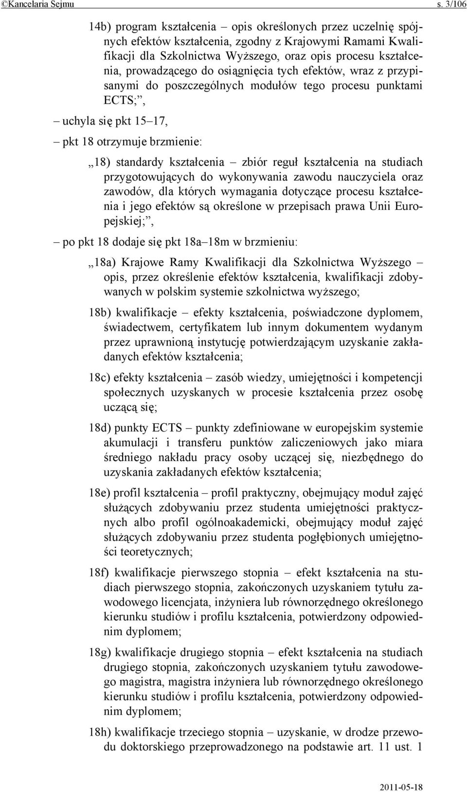 prowadzącego do osiągnięcia tych efektów, wraz z przypisanymi do poszczególnych modułów tego procesu punktami ECTS;, uchyla się pkt 15 17, pkt 18 otrzymuje brzmienie: 18) standardy kształcenia zbiór