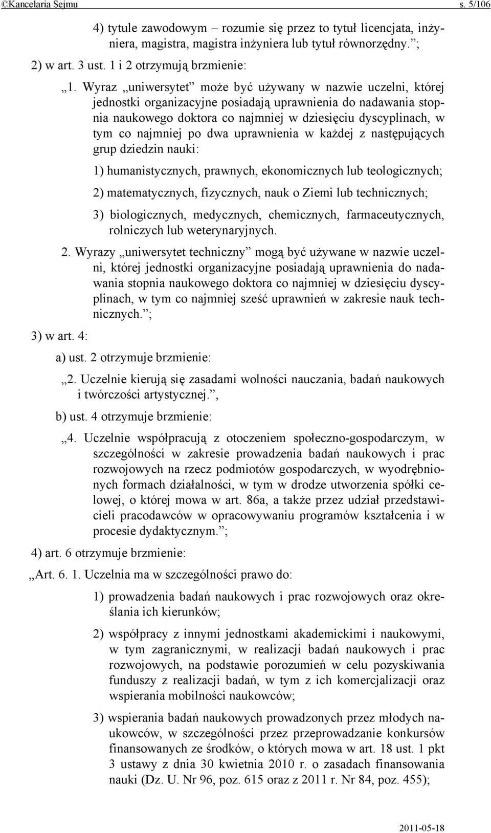 najmniej po dwa uprawnienia w każdej z następujących grup dziedzin nauki: 1) humanistycznych, prawnych, ekonomicznych lub teologicznych; 2) matematycznych, fizycznych, nauk o Ziemi lub technicznych;