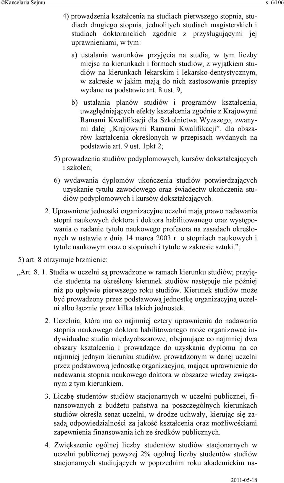 tym: a) ustalania warunków przyjęcia na studia, w tym liczby miejsc na kierunkach i formach studiów, z wyjątkiem studiów na kierunkach lekarskim i lekarsko-dentystycznym, w zakresie w jakim mają do