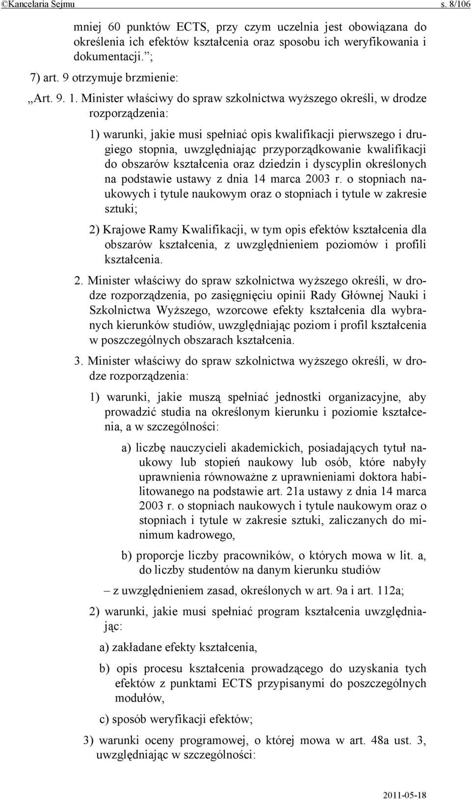 Minister właściwy do spraw szkolnictwa wyższego określi, w drodze rozporządzenia: 1) warunki, jakie musi spełniać opis kwalifikacji pierwszego i drugiego stopnia, uwzględniając przyporządkowanie